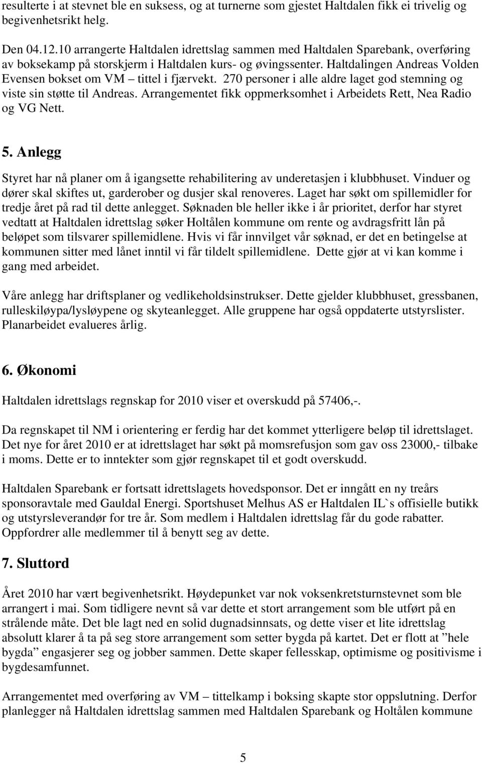 Haltdalingen Andreas Volden Evensen bokset om VM tittel i fjærvekt. 270 personer i alle aldre laget god stemning og viste sin støtte til Andreas.