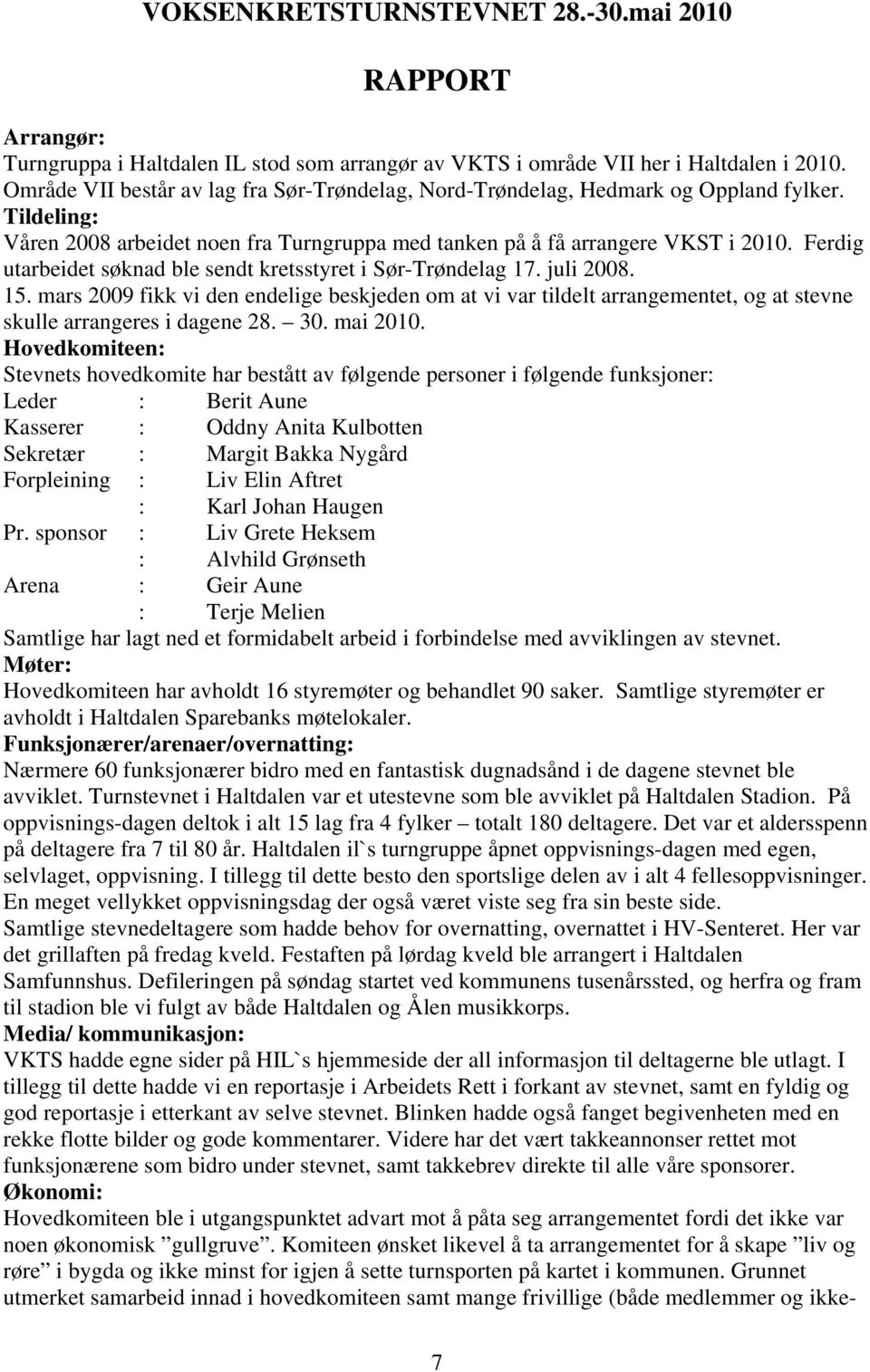 Ferdig utarbeidet søknad ble sendt kretsstyret i Sør-Trøndelag 17. juli 2008. 15.