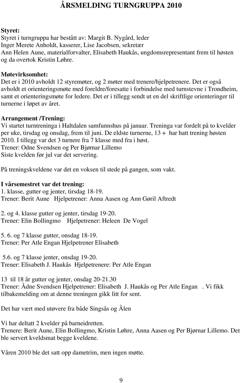 Møtevirksomhet: Det er i 2010 avholdt 12 styremøter, og 2 møter med trenere/hjelpetrenere.