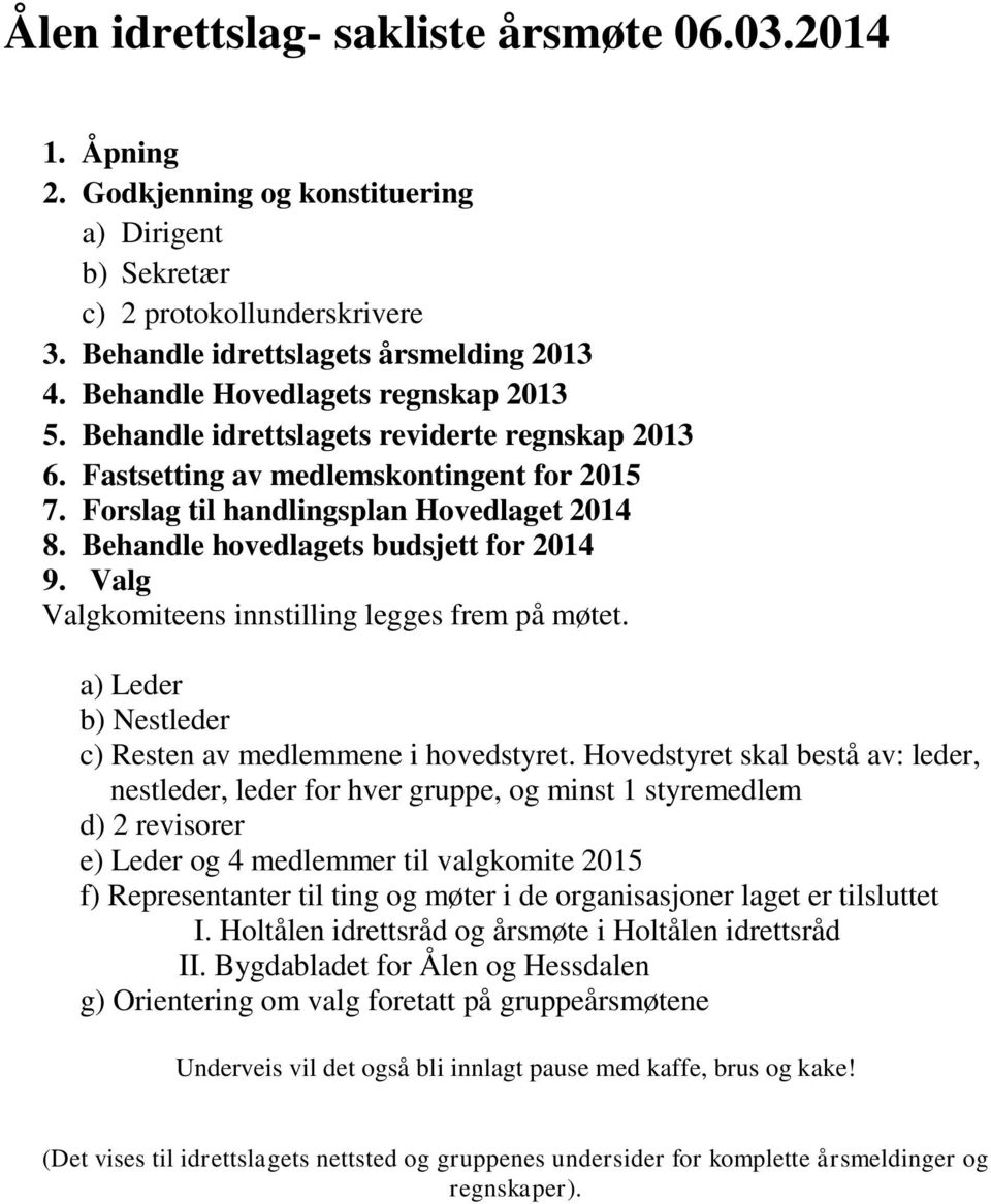 Behandle hovedlagets budsjett for 2014 9. Valg Valgkomiteens innstilling legges frem på møtet. a) Leder b) Nestleder c) Resten av medlemmene i hovedstyret.