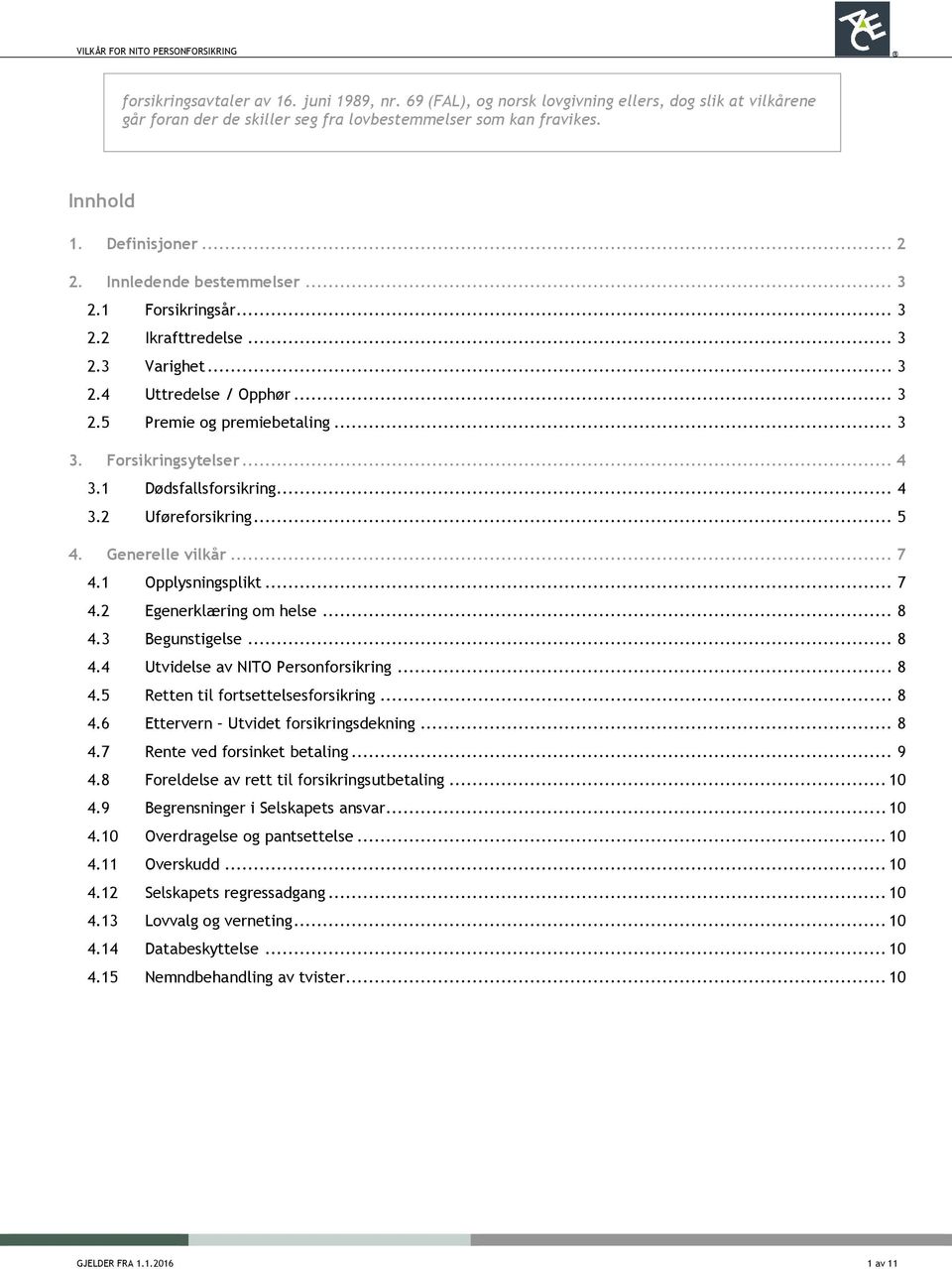 1 Dødsfallsforsikring... 4 3.2 Uføreforsikring... 5 4. Generelle vilkår... 7 4.1 Opplysningsplikt... 7 4.2 Egenerklæring om helse... 8 4.3 Begunstigelse... 8 4.4 Utvidelse av NITO Personforsikring.