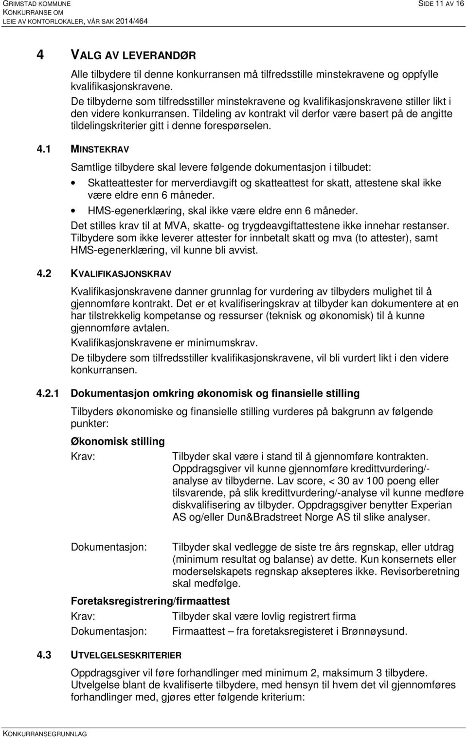 Tildeling av kontrakt vil derfor være basert på de angitte tildelingskriterier gitt i denne forespørselen. 4.