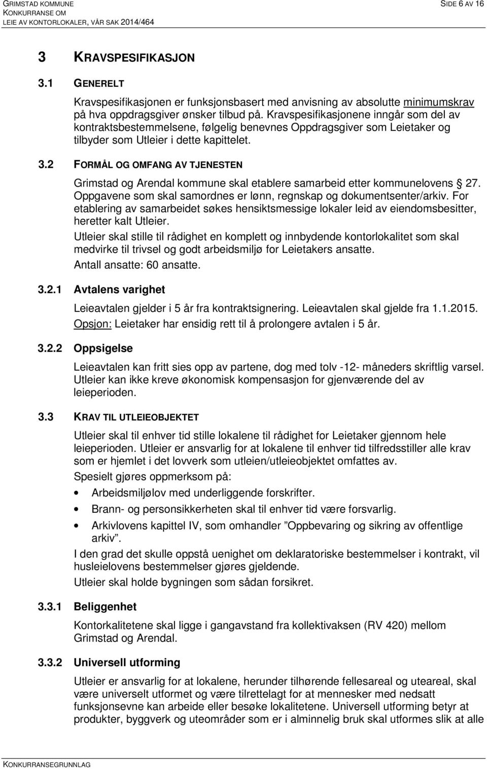 2 FORMÅL OG OMFANG AV TJENESTEN Grimstad og Arendal kommune skal etablere samarbeid etter kommunelovens 27. Oppgavene som skal samordnes er lønn, regnskap og dokumentsenter/arkiv.