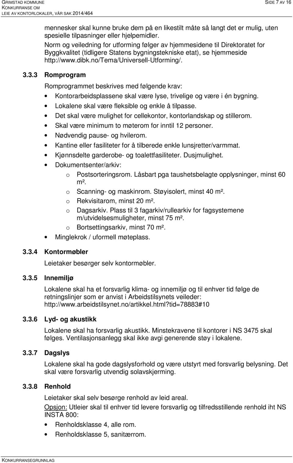 3.3 Romprogram Romprogrammet beskrives med følgende krav: Kontorarbeidsplassene skal være lyse, trivelige og være i én bygning. Lokalene skal være fleksible og enkle å tilpasse.