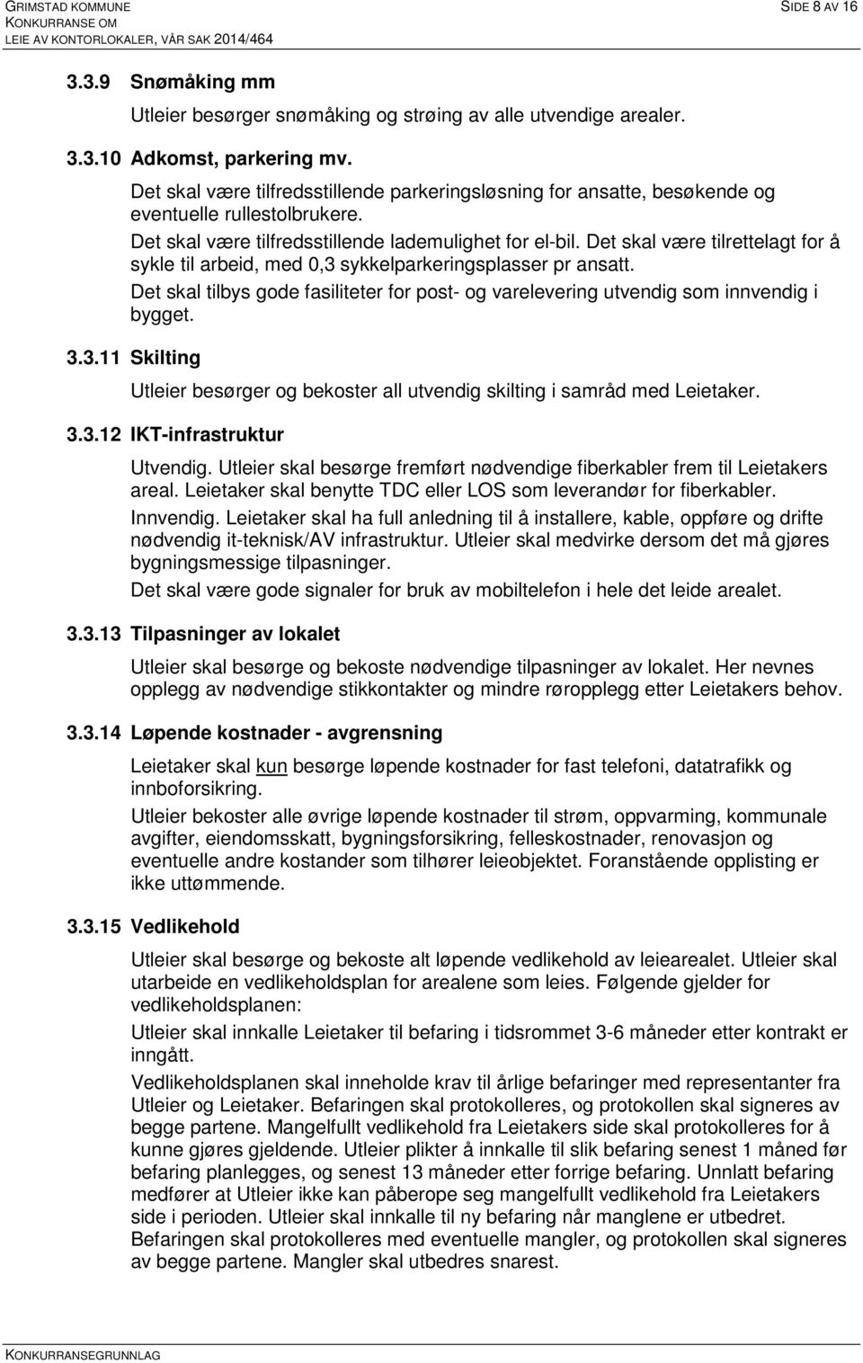 Det skal være tilrettelagt for å sykle til arbeid, med 0,3 sykkelparkeringsplasser pr ansatt. Det skal tilbys gode fasiliteter for post- og varelevering utvendig som innvendig i bygget. 3.3.11 Skilting Utleier besørger og bekoster all utvendig skilting i samråd med Leietaker.