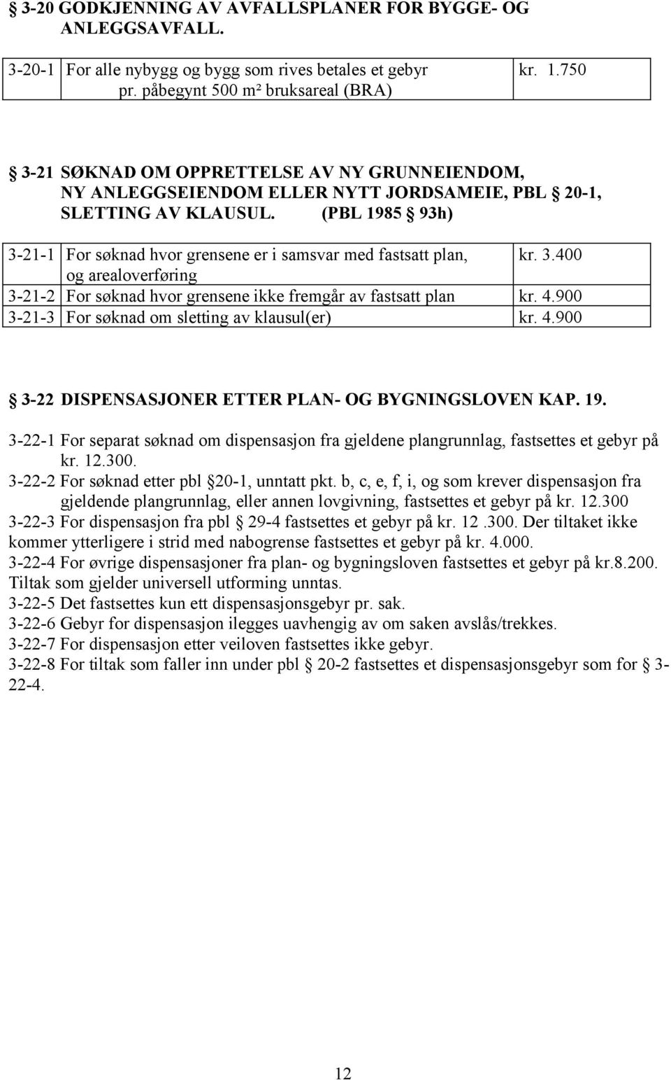 (PBL 1985 93h) 3-21-1 For søknad hvor grensene er i samsvar med fastsatt plan, kr. 3.400 og arealoverføring 3-21-2 For søknad hvor grensene ikke fremgår av fastsatt plan kr. 4.