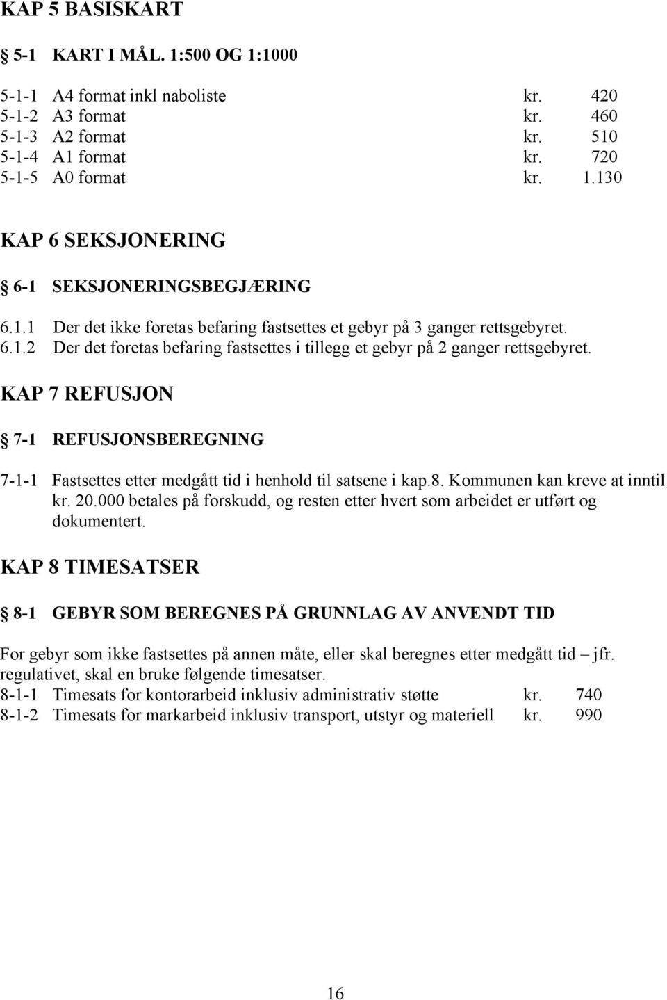 KAP 7 REFUSJON 7-1 REFUSJONSBEREGNING 7-1-1 Fastsettes etter medgått tid i henhold til satsene i kap.8. Kommunen kan kreve at inntil kr. 20.