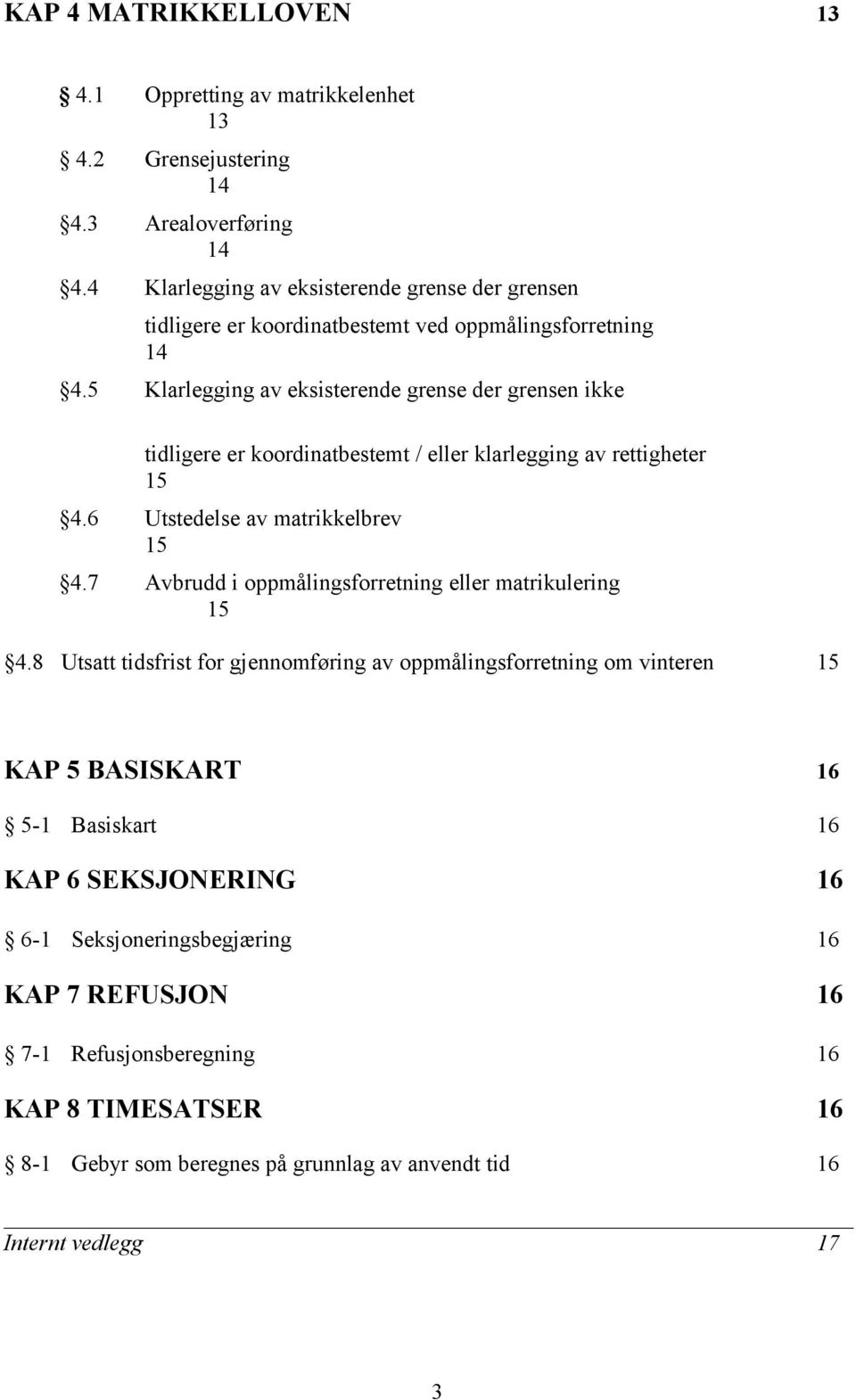 5 Klarlegging av eksisterende grense der grensen ikke tidligere er koordinatbestemt / eller klarlegging av rettigheter 15 4.6 Utstedelse av matrikkelbrev 15 4.