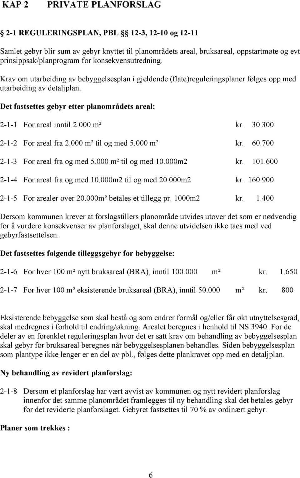 Det fastsettes gebyr etter planområdets areal: 2-1-1 For areal inntil 2.000 m² kr. 30.300 2-1-2 For areal fra 2.000 m² til og med 5.000 m² kr. 60.700 2-1-3 For areal fra og med 5.000 m² til og med 10.