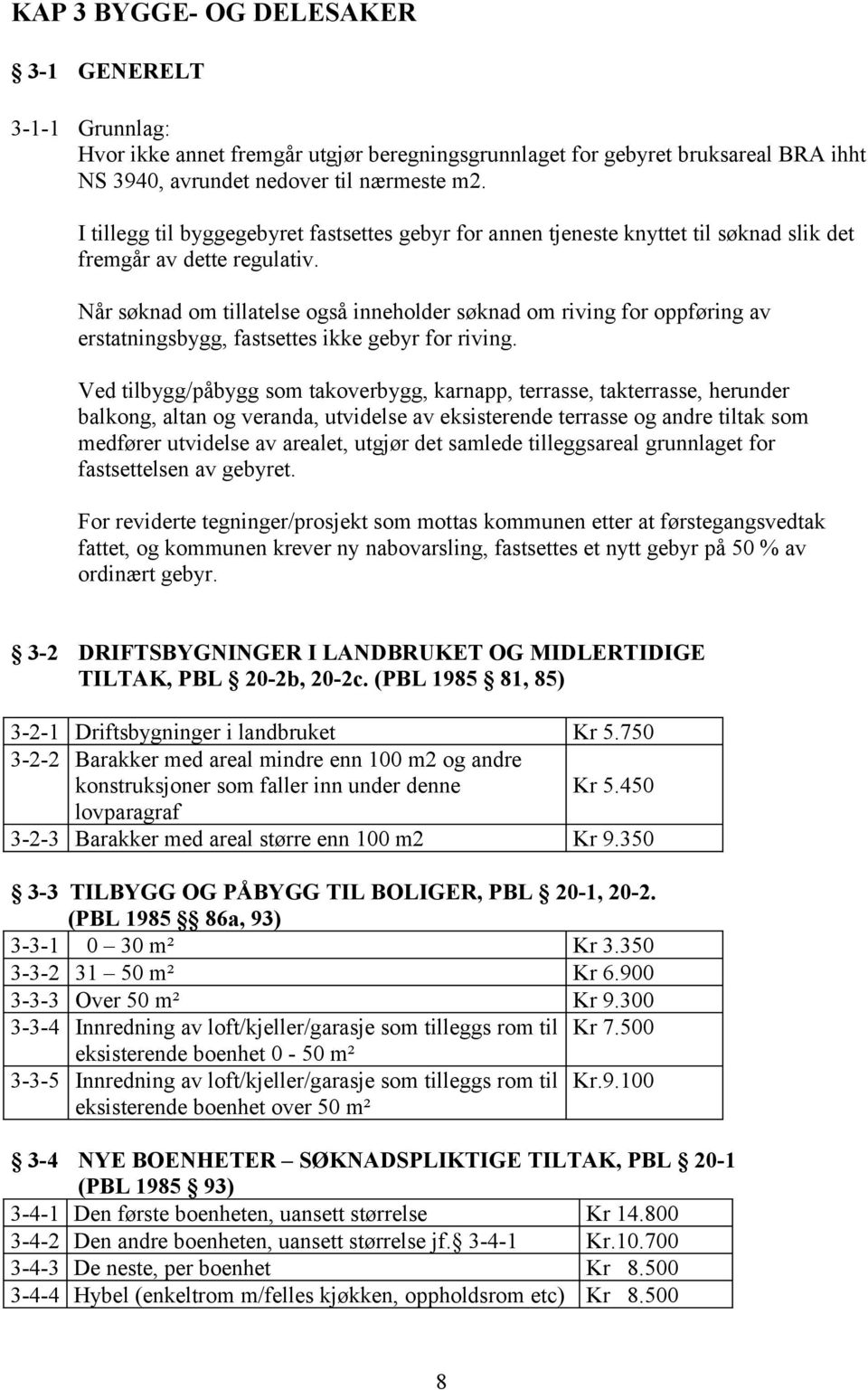 Når søknad om tillatelse også inneholder søknad om riving for oppføring av erstatningsbygg, fastsettes ikke gebyr for riving.