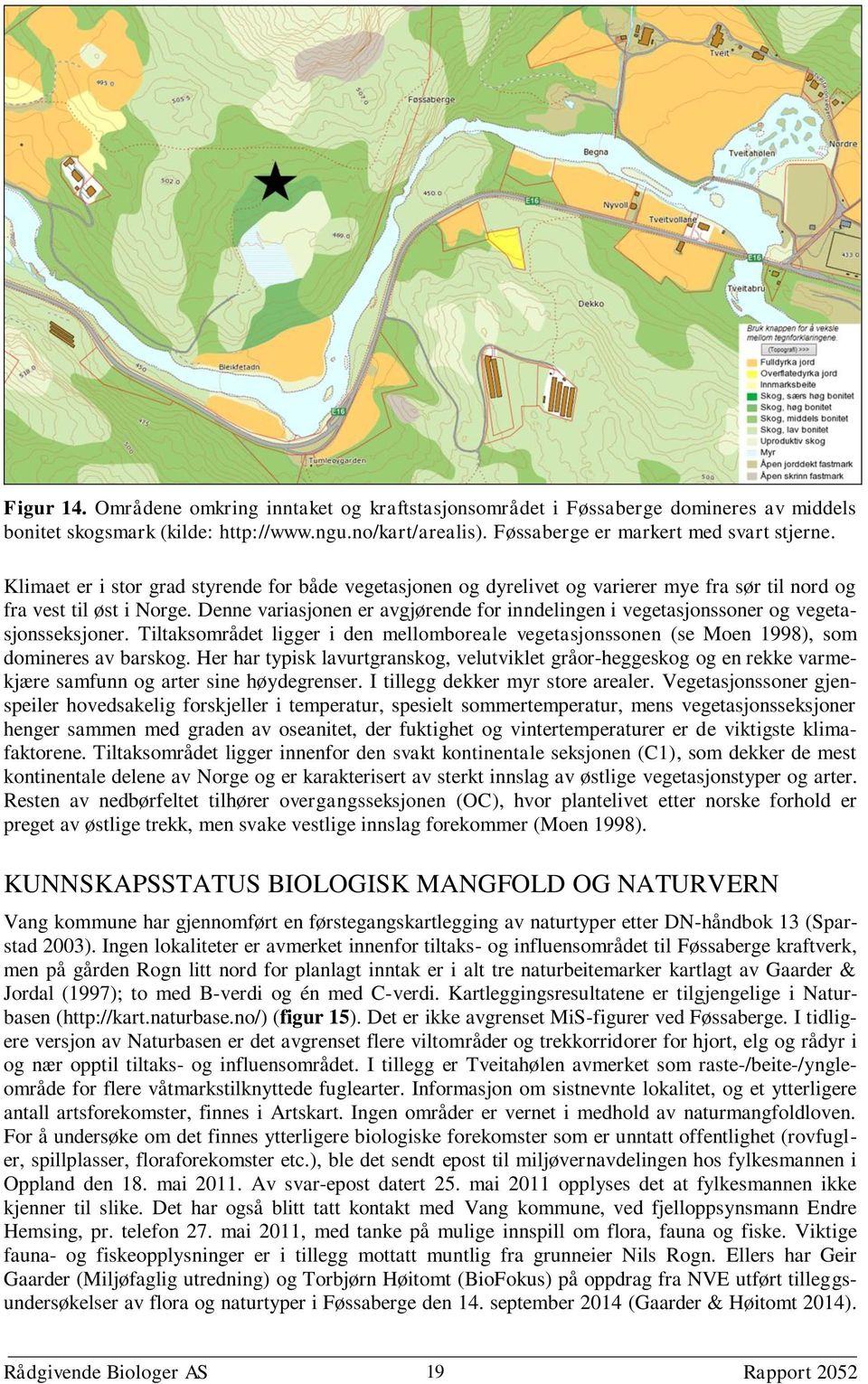 Denne variasjonen er avgjørende for inndelingen i vegetasjonssoner og vegetasjonsseksjoner. Tiltaksområdet ligger i den mellomboreale vegetasjonssonen (se Moen 1998), som domineres av barskog.