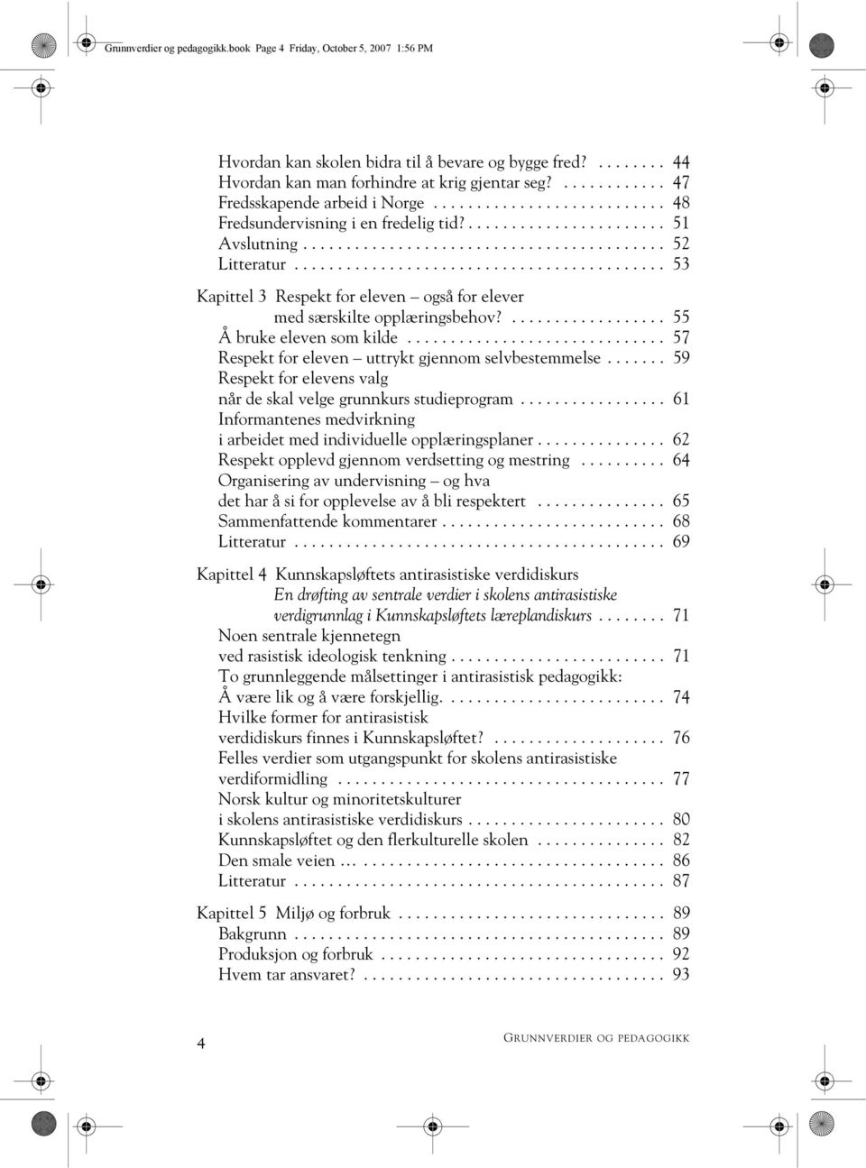 .......................................... 53 Kapittel 3 Respekt for eleven også for elever med særskilte opplæringsbehov?.................. 55 Å bruke eleven som kilde.