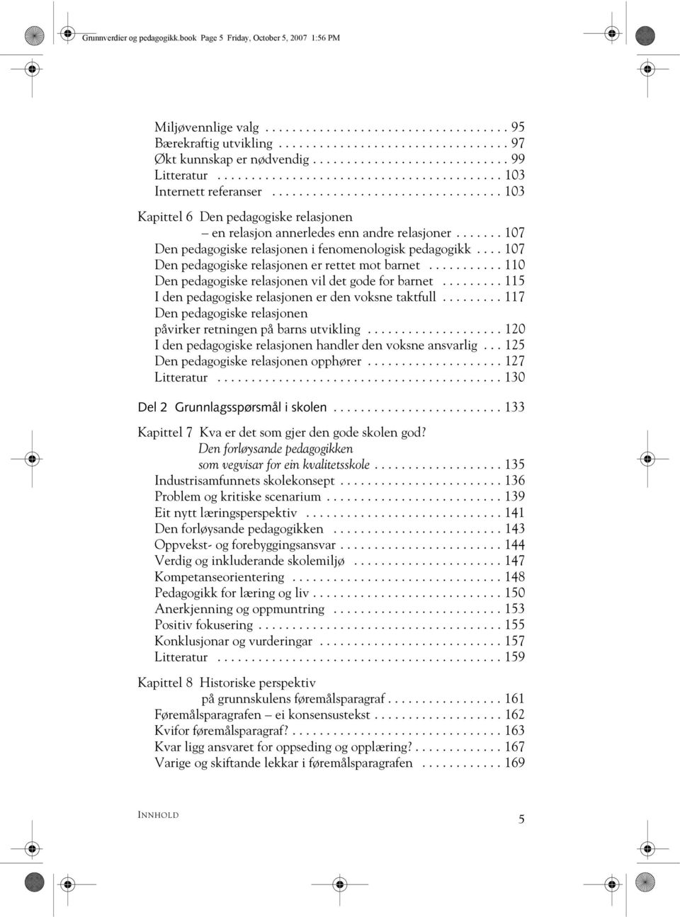 ...... 107 Den pedagogiske relasjonen i fenomenologisk pedagogikk.... 107 Den pedagogiske relasjonen er rettet mot barnet........... 110 Den pedagogiske relasjonen vil det gode for barnet.