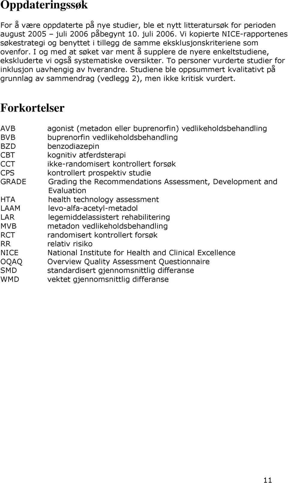 I og med at søket var ment å supplere de nyere enkeltstudiene, ekskluderte vi også systematiske oversikter. To personer vurderte studier for inklusjon uavhengig av hverandre.