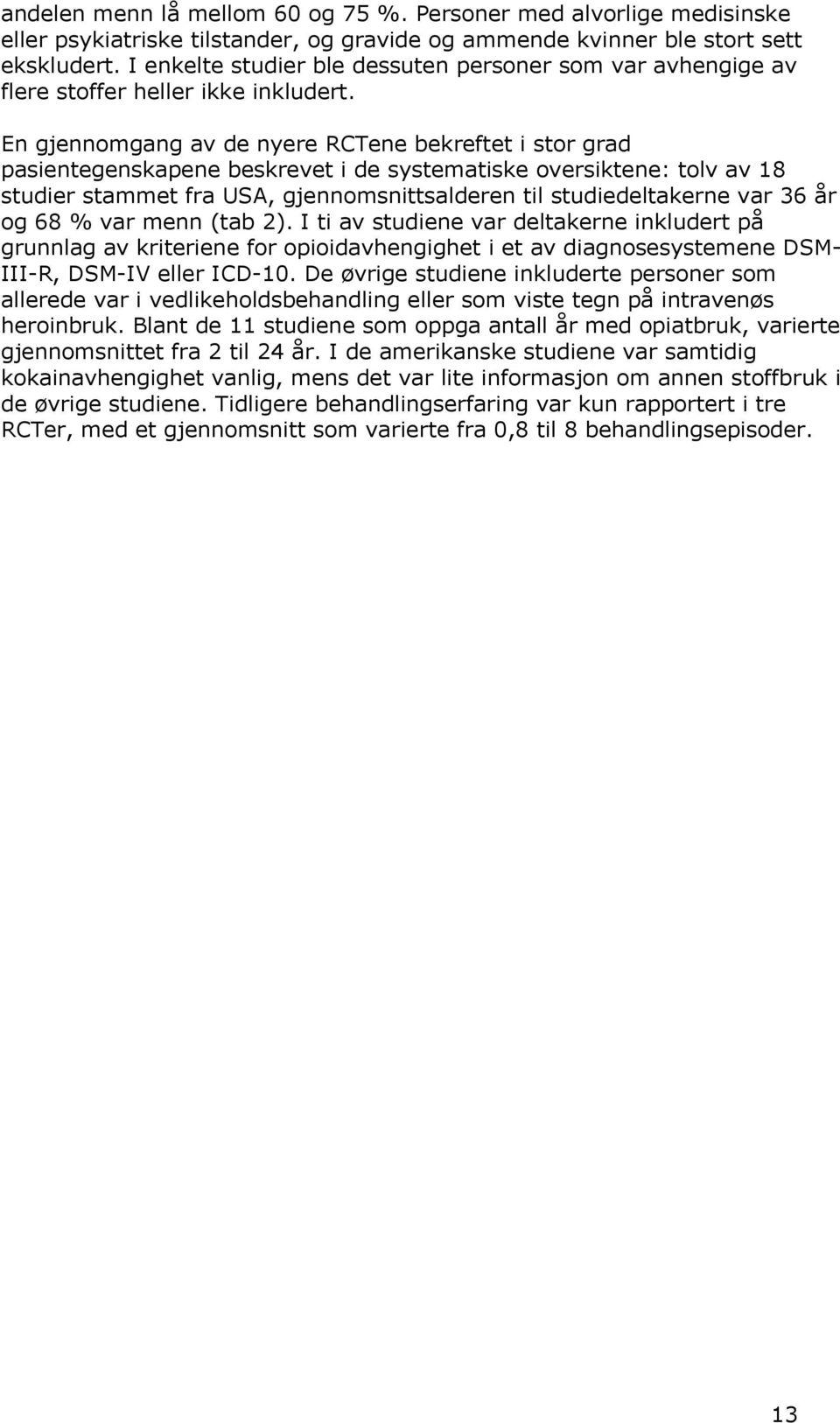 En gjennomgang av de nyere RCTene bekreftet i stor grad pasientegenskapene beskrevet i de systematiske oversiktene: tolv av 18 studier stammet fra USA, gjennomsnittsalderen til studiedeltakerne var