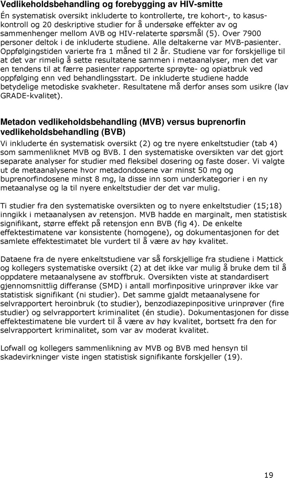 Studiene var for forskjellige til at det var rimelig å sette resultatene sammen i metaanalyser, men det var en tendens til at færre pasienter rapporterte sprøyte- og opiatbruk ved oppfølging enn ved