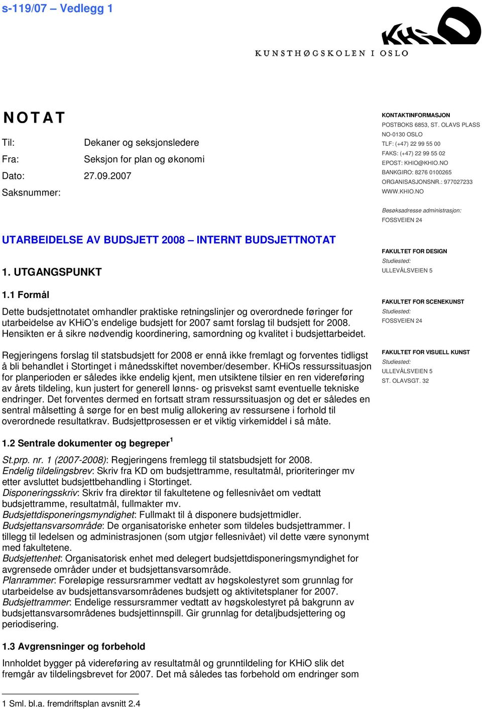 UTGANGSPUNKT 1.1 Formål Dette budsjettnotatet omhandler praktiske retningslinjer og overordnede føringer for utarbeidelse av KHiO s endelige budsjett for 2007 samt forslag til budsjett for 2008.