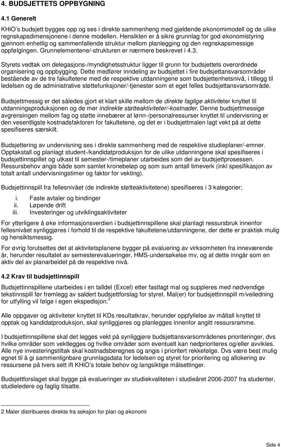 Grunnelementene/-strukturen er nærmere beskrevet i 4.3. Styrets vedtak om delegasjons-/myndighetsstruktur ligger til grunn for budsjettets overordnede organisering og oppbygging.