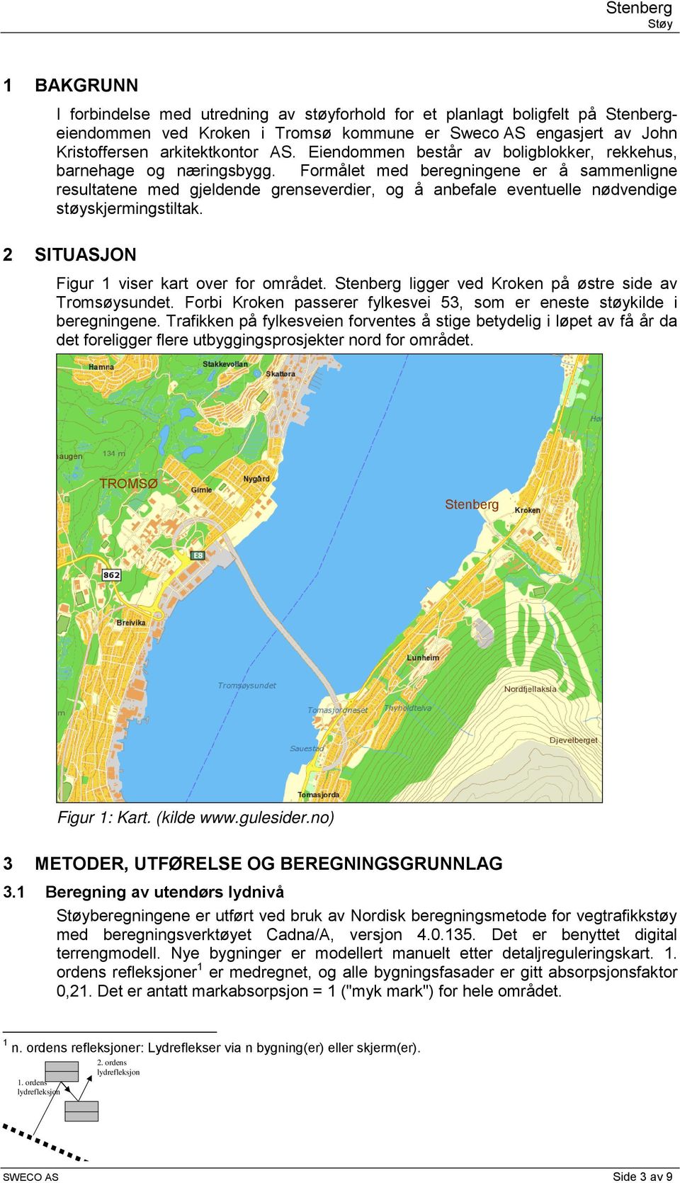 Formålet med beregningene er å sammenligne resultatene med gjeldende grenseverdier, og å anbefale eventuelle nødvendige støyskjermingstiltak. 2 SITUASJON Figur 1 viser kart over for området.