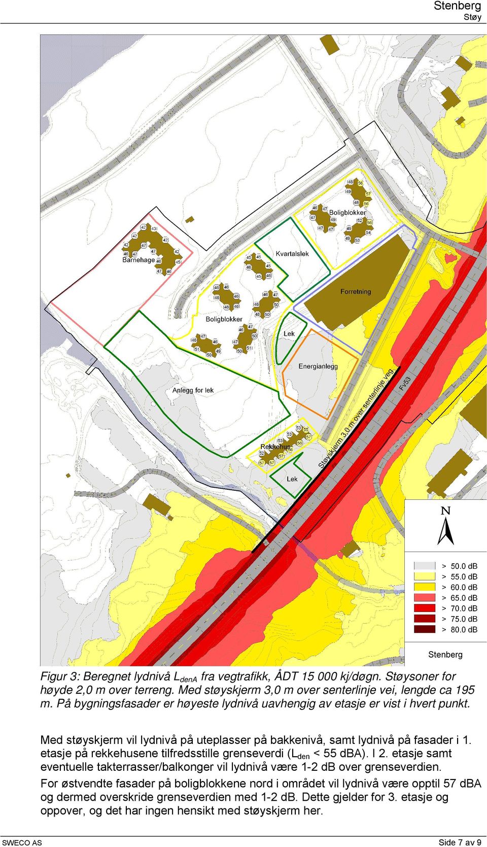 etasje på rekkehusene tilfredsstille grenseverdi (L den < 55 dba). I 2. etasje samt eventuelle takterrasser/balkonger vil lydnivå være 1-2 db over grenseverdien.