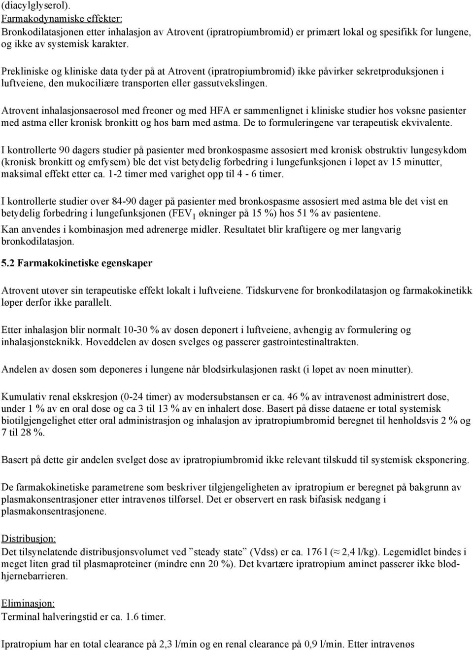 Atrovent inhalasjonsaerosol med freoner og med HFA er sammenlignet i kliniske studier hos voksne pasienter med astma eller kronisk bronkitt og hos barn med astma.