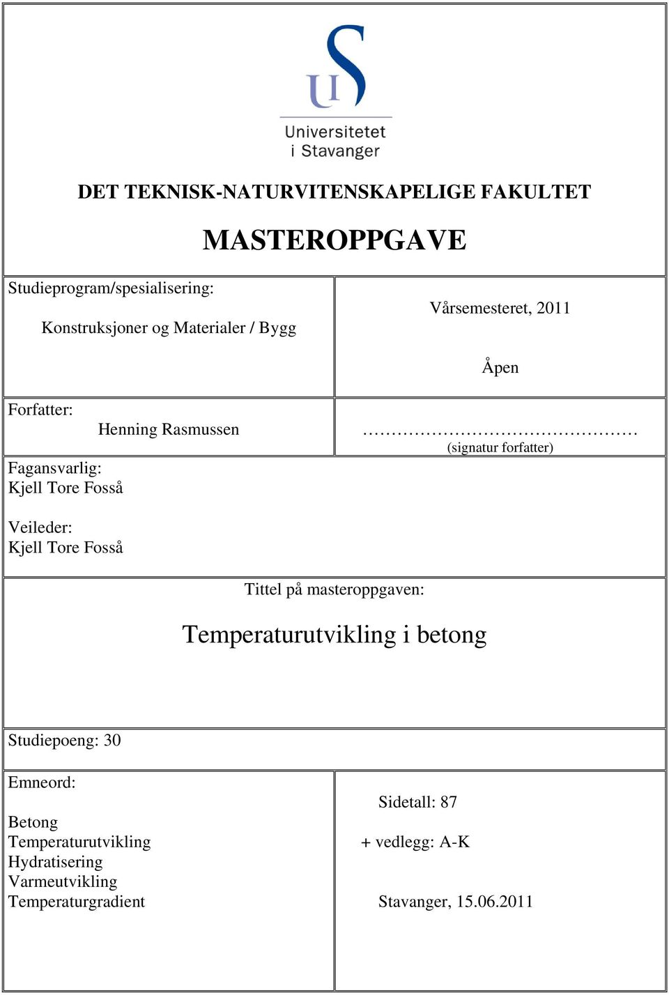 Veileder: Kjell Tore Fosså Tittel på masteroppgaven: Temperaturutvikling i betong Studiepoeng: 30 Emneord: Betong