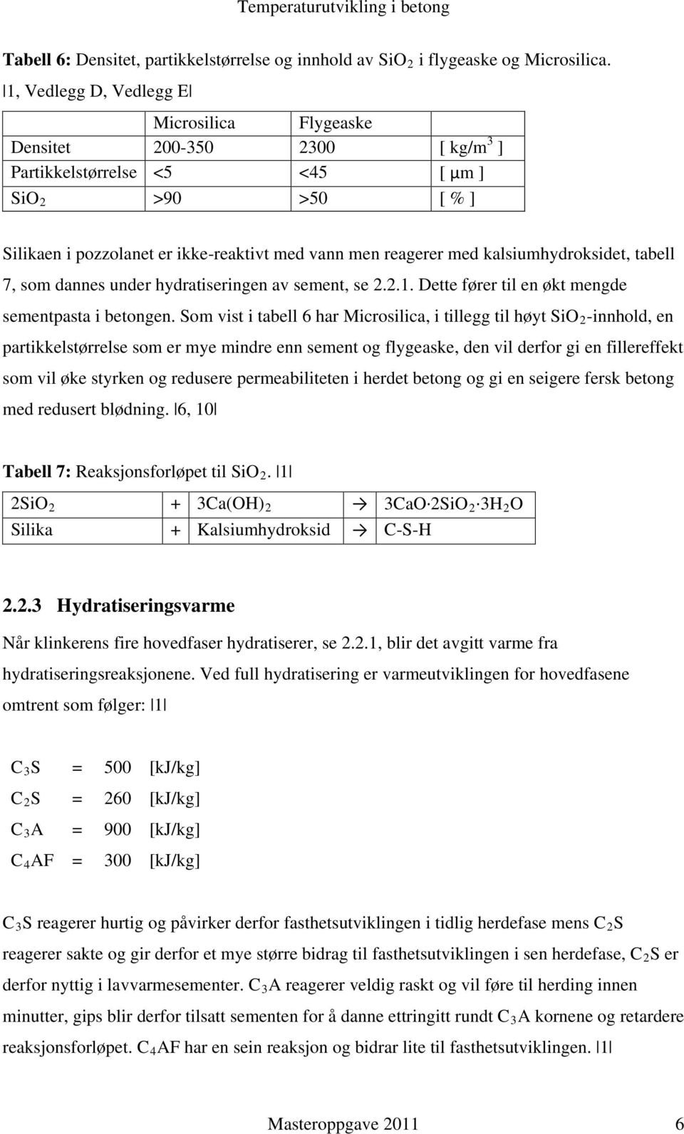 kalsiumhydroksidet, tabell 7, som dannes under hydratiseringen av sement, se 2.2.1. Dette fører til en økt mengde sementpasta i betongen.