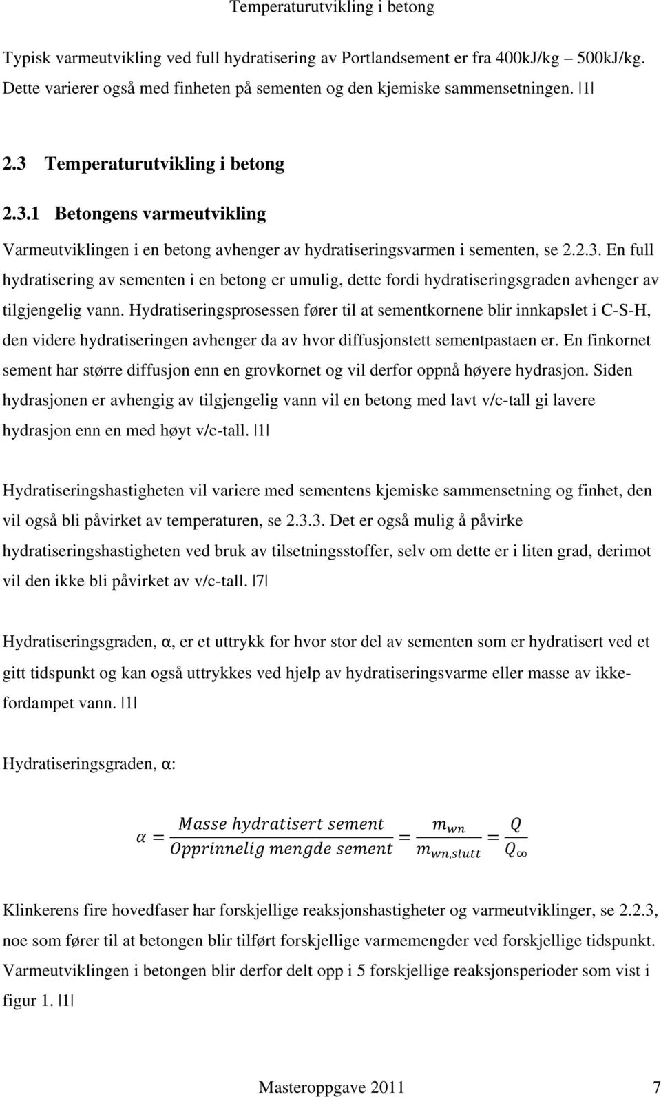 Hydratiseringsprosessen fører til at sementkornene blir innkapslet i C-S-H, den videre hydratiseringen avhenger da av hvor diffusjonstett sementpastaen er.