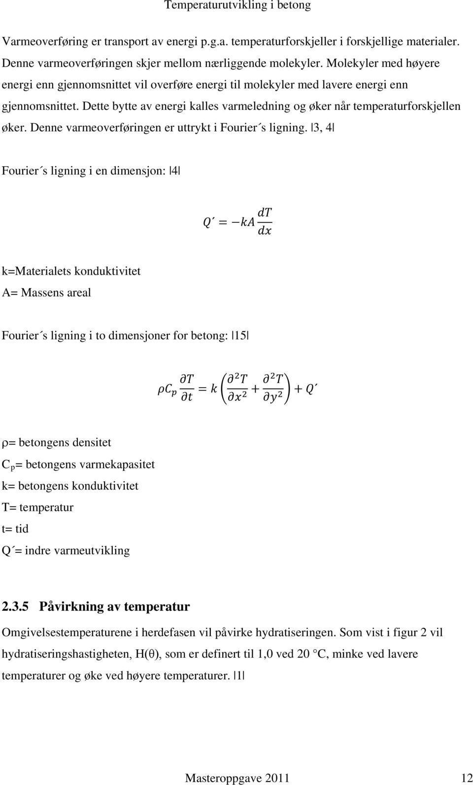 Denne varmeoverføringen er uttrykt i Fourier s ligning.