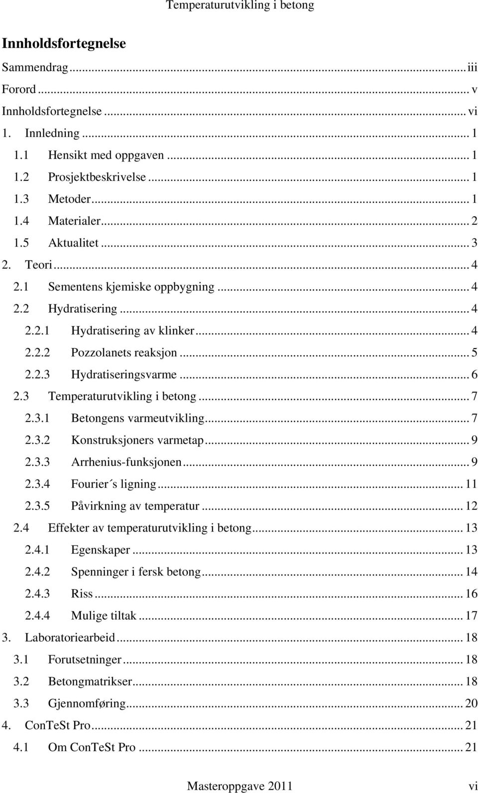 3 Temperaturutvikling i betong... 7 2.3.1 Betongens varmeutvikling... 7 2.3.2 Konstruksjoners varmetap... 9 2.3.3 Arrhenius-funksjonen... 9 2.3.4 Fourier s ligning... 11 2.3.5 Påvirkning av temperatur.