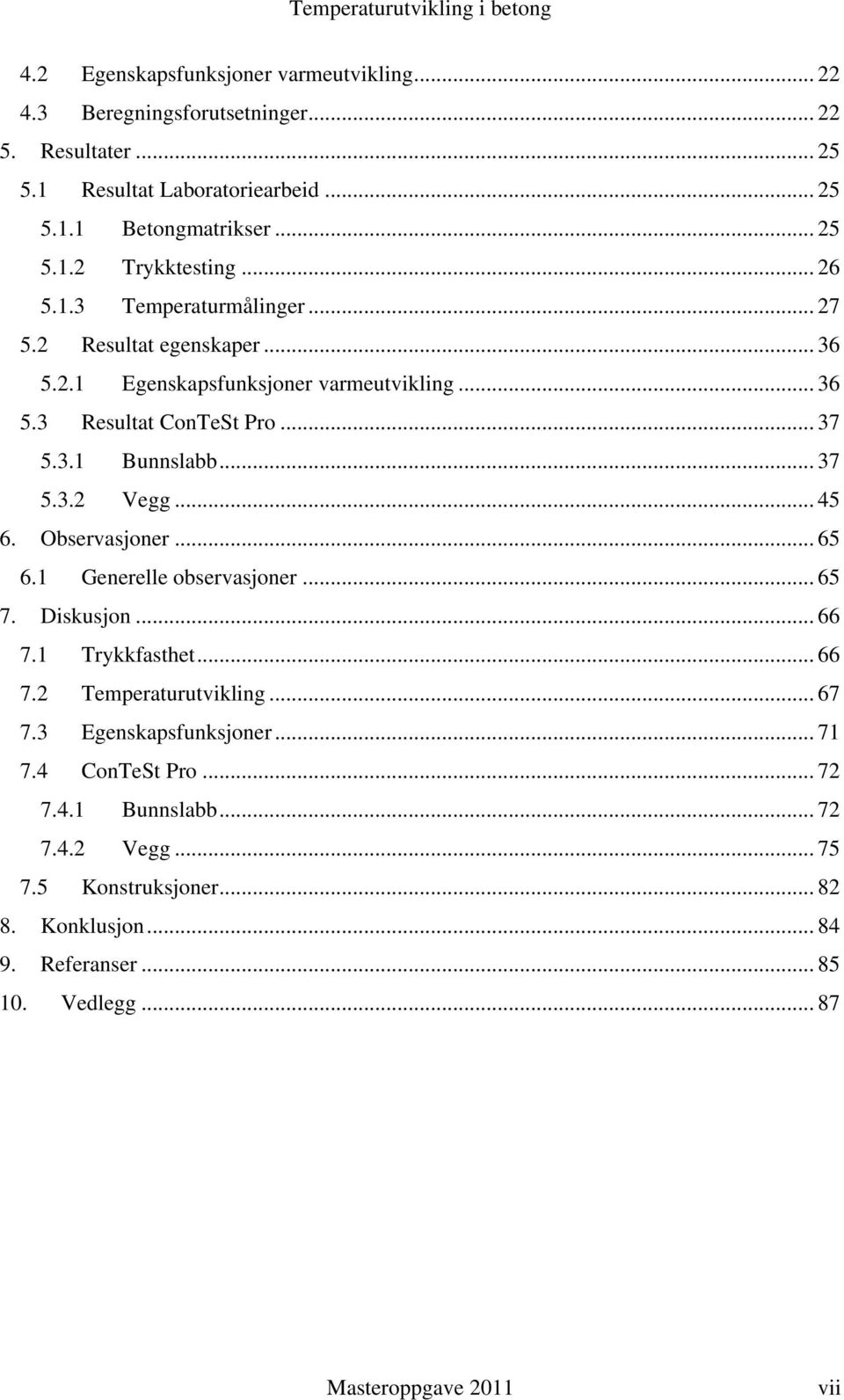 .. 45 6. Observasjoner... 65 6.1 Generelle observasjoner... 65 7. Diskusjon... 66 7.1 Trykkfasthet... 66 7.2 Temperaturutvikling... 67 7.3 Egenskapsfunksjoner... 71 7.