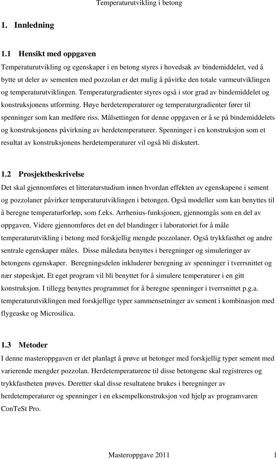 varmeutviklingen og temperaturutviklingen. Temperaturgradienter styres også i stor grad av bindemiddelet og konstruksjonens utforming.