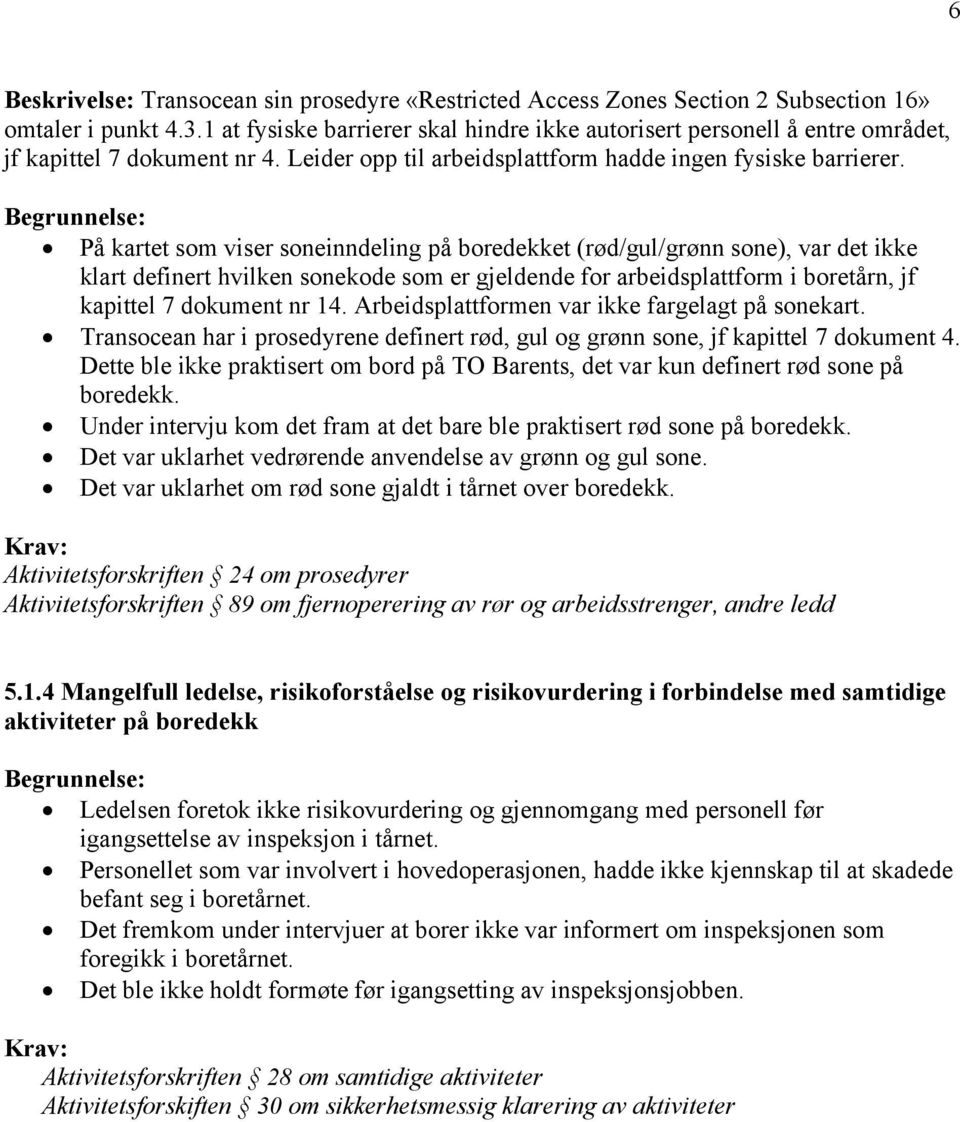 Begrunnelse: På kartet som viser soneinndeling på boredekket (rød/gul/grønn sone), var det ikke klart definert hvilken sonekode som er gjeldende for arbeidsplattform i boretårn, jf kapittel 7