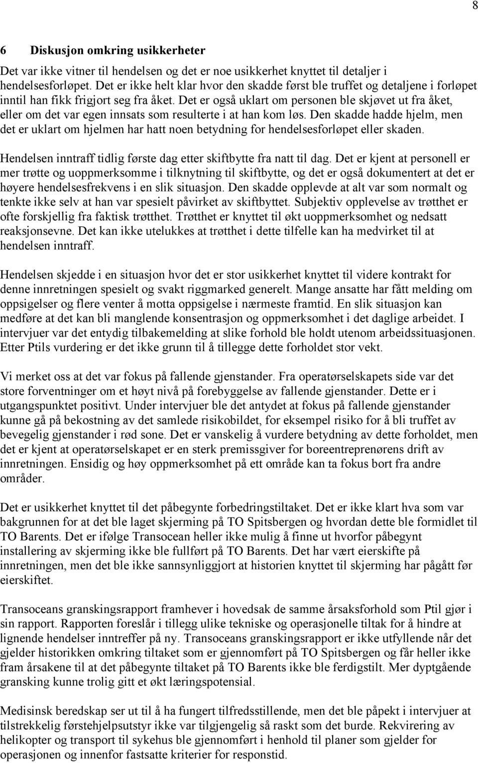 Det er også uklart om personen ble skjøvet ut fra åket, eller om det var egen innsats som resulterte i at han kom løs.