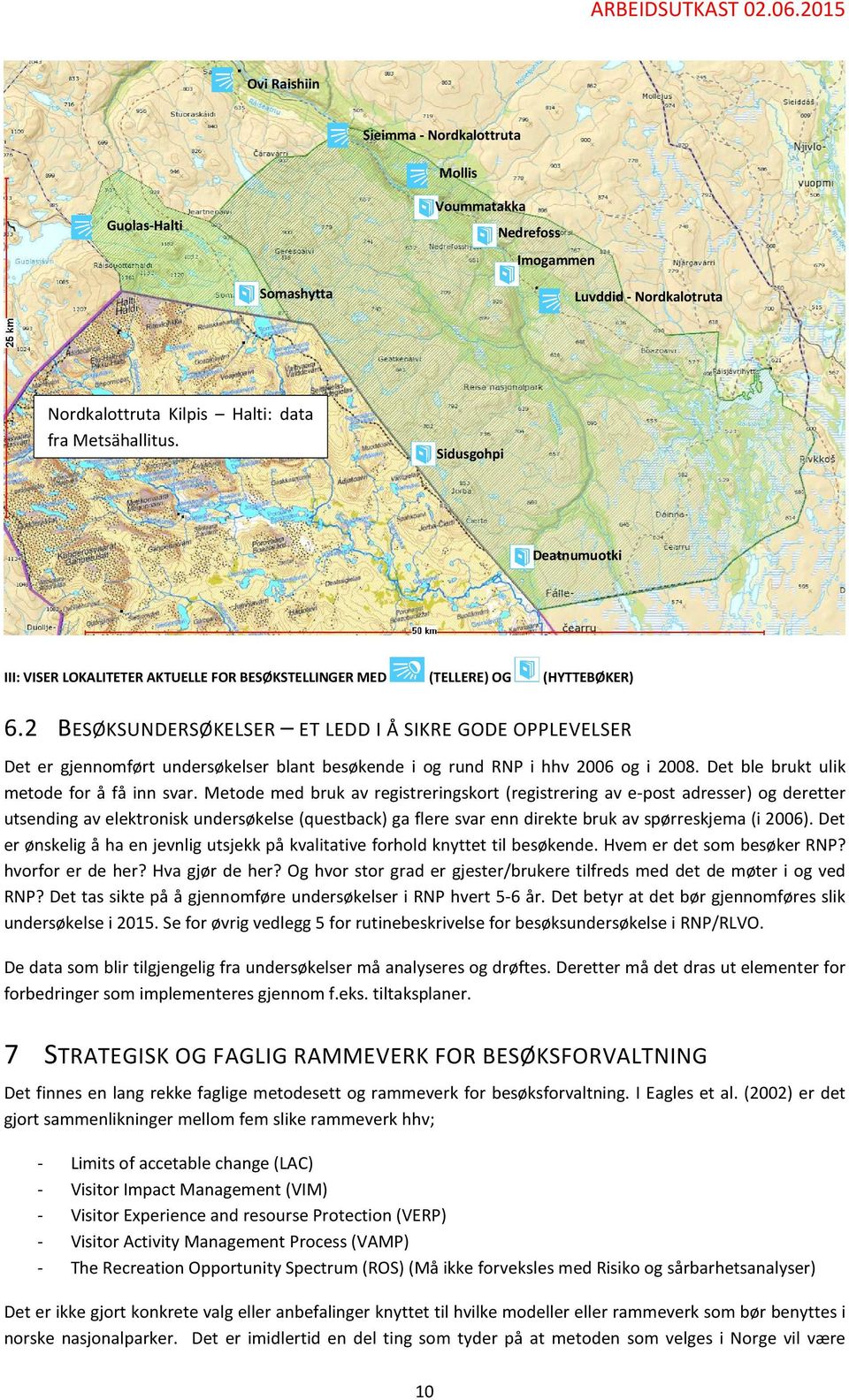 2 BESØKSUNDERSØKELSER ET LEDD I Å SIKRE GODE OPPLEVELSER Det er gjennomført undersøkelser blant besøkende i og rund RNP i hhv 2006 og i 2008. Det ble brukt ulik metode for å få inn svar.