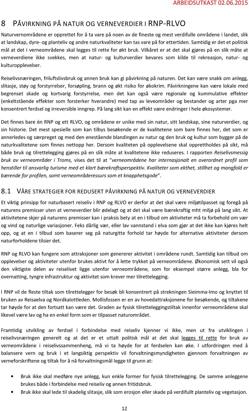 Vilkåret er at det skal gjøres på en slik måte at verneverdiene ikke svekkes, men at natur- og kulturverdier bevares som kilde til rekreasjon, natur- og kulturopplevelser.