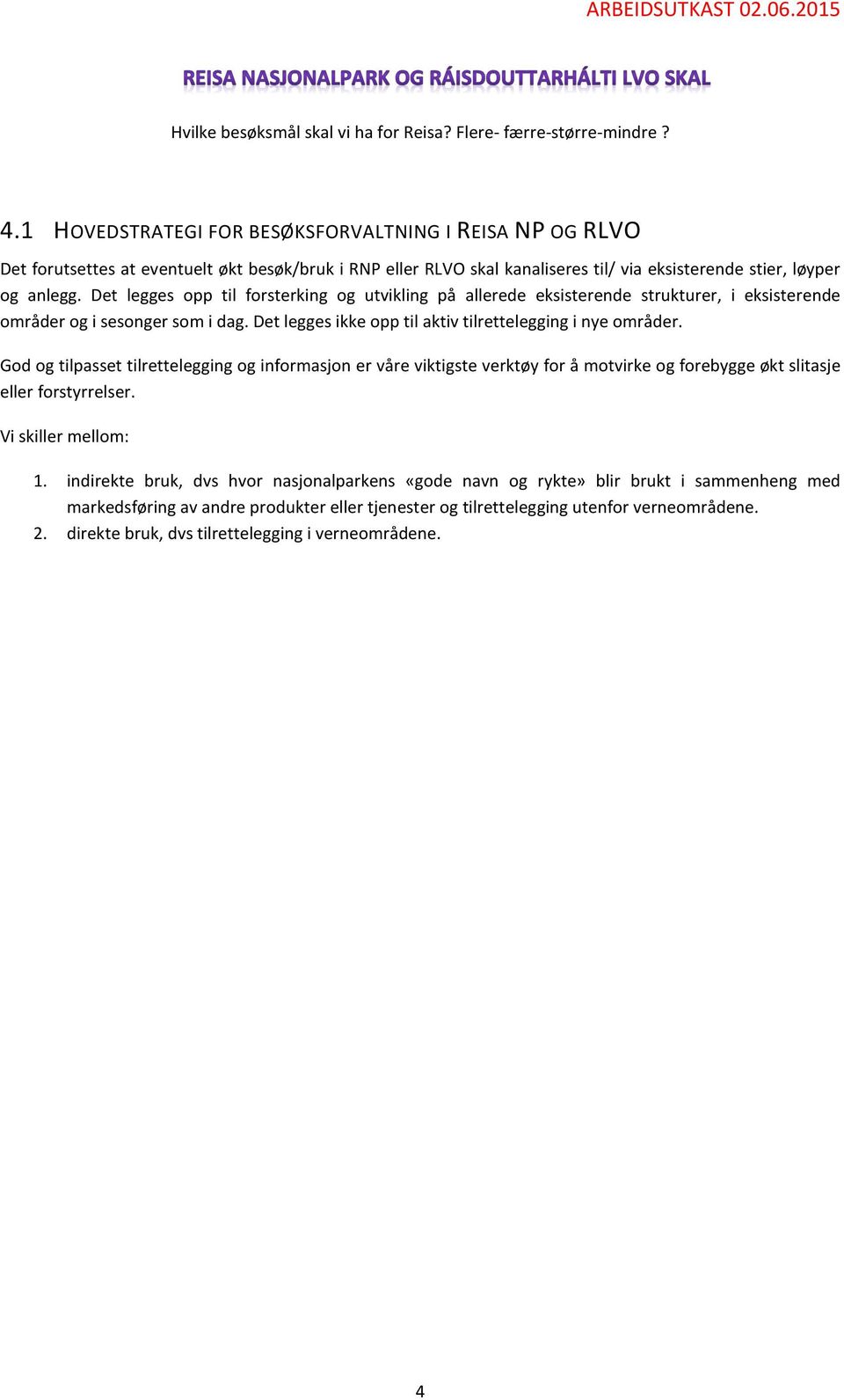 Det legges opp til forsterking og utvikling på allerede eksisterende strukturer, i eksisterende områder og i sesonger som i dag. Det legges ikke opp til aktiv tilrettelegging i nye områder.