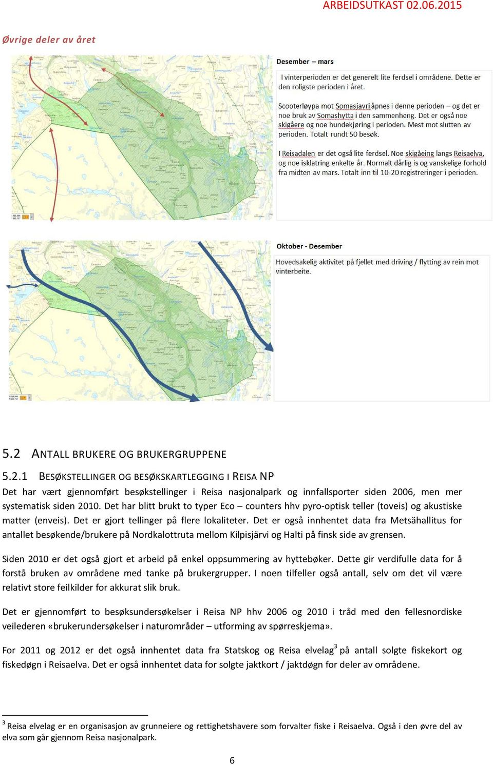 Det er også innhentet data fra Metsähallitus for antallet besøkende/brukere på Nordkalottruta mellom Kilpisjärvi og Halti på finsk side av grensen.