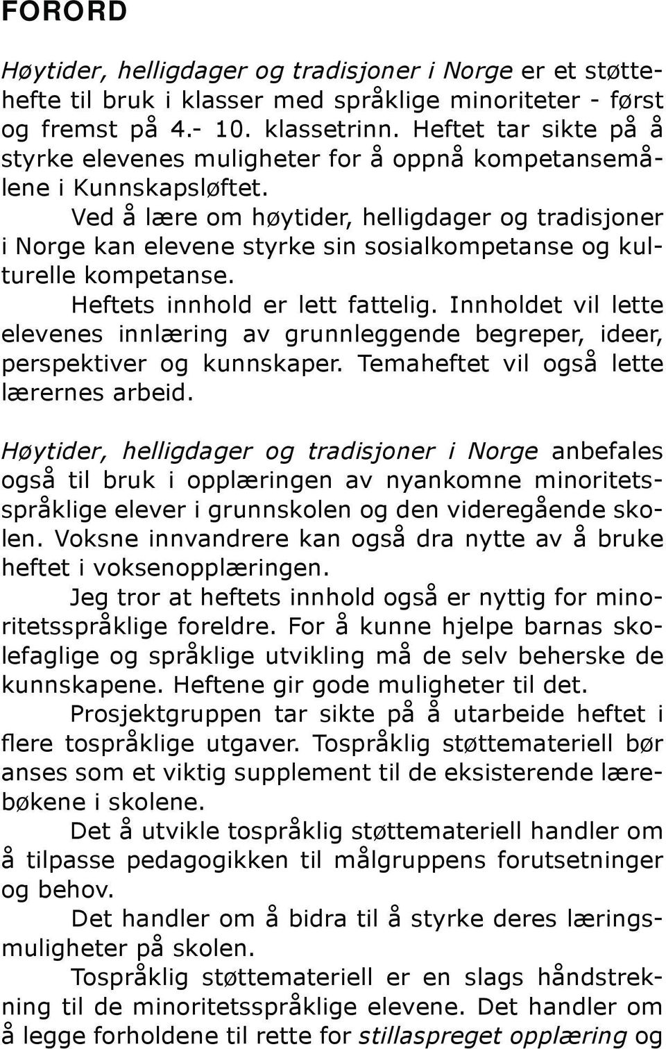 Ved å lære om høytider, helligdager og tradisjoner i Norge kan elevene styrke sin sosialkompetanse og kulturelle kompetanse. Heftets innhold er lett fattelig.