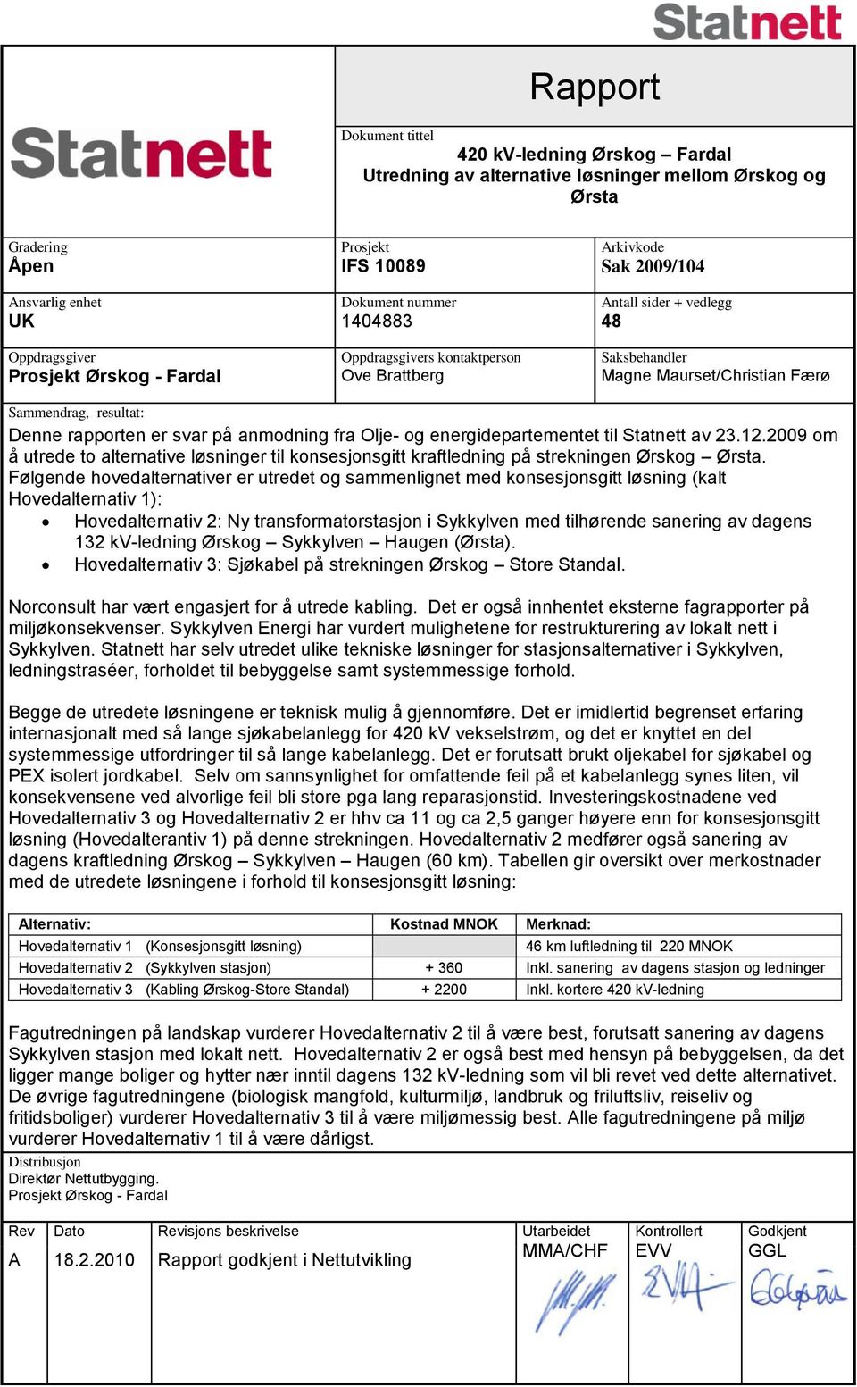 rapporten er svar på anmodning fra Olje- og energidepartementet til Statnett av 23.12.2009 om å utrede to alternative løsninger til konsesjonsgitt kraftledning på strekningen Ørskog Ørsta.