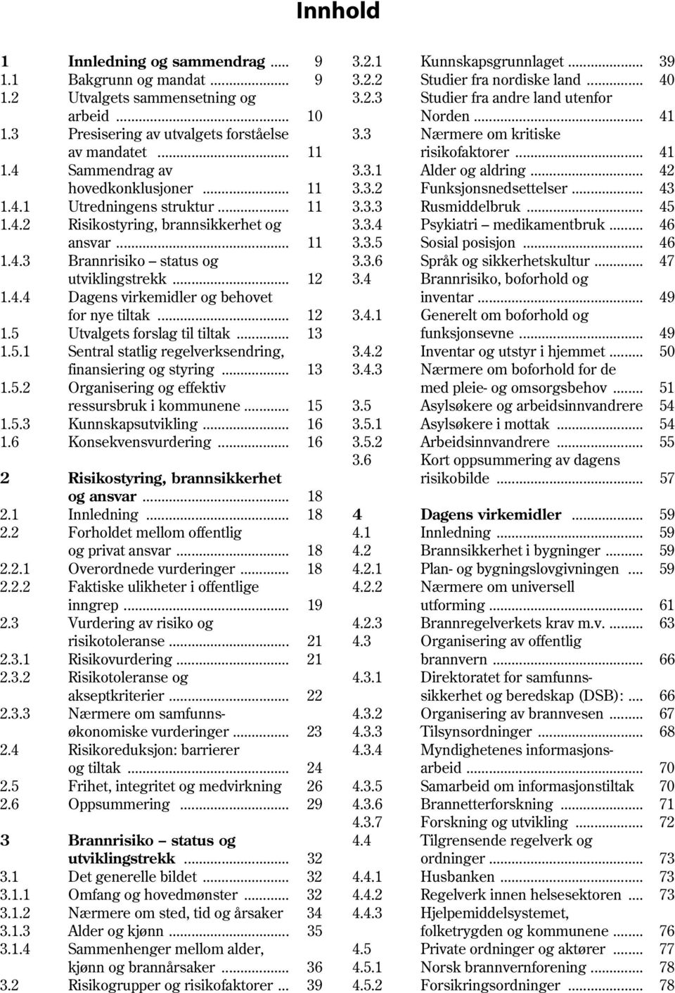 .. 12 1.5 Utvalgets forslag til tiltak... 13 1.5.1 Sentral statlig regelverksendring, finansiering og styring... 13 1.5.2 Organisering og effektiv ressursbruk i kommunene... 15 1.5.3 Kunnskapsutvikling.