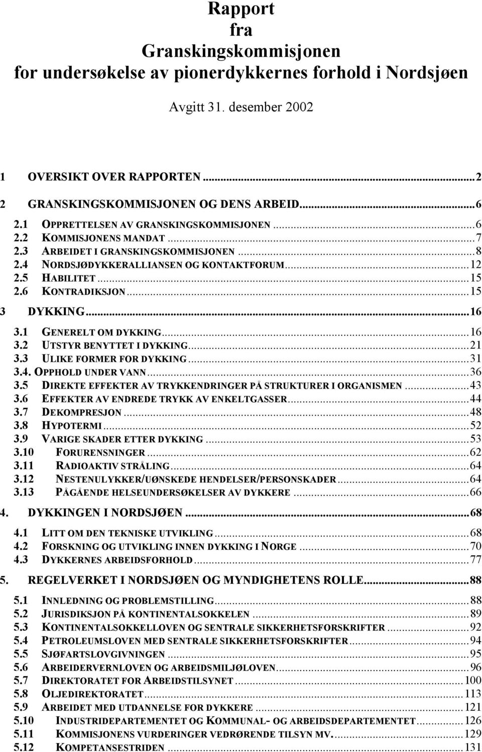 ..15 3 DYKKING...16 3.1 GENERELT OM DYKKING...16 3.2 UTSTYR BENYTTET I DYKKING...21 3.3 ULIKE FORMER FOR DYKKING...31 3.4. OPPHOLD UNDER VANN...36 3.