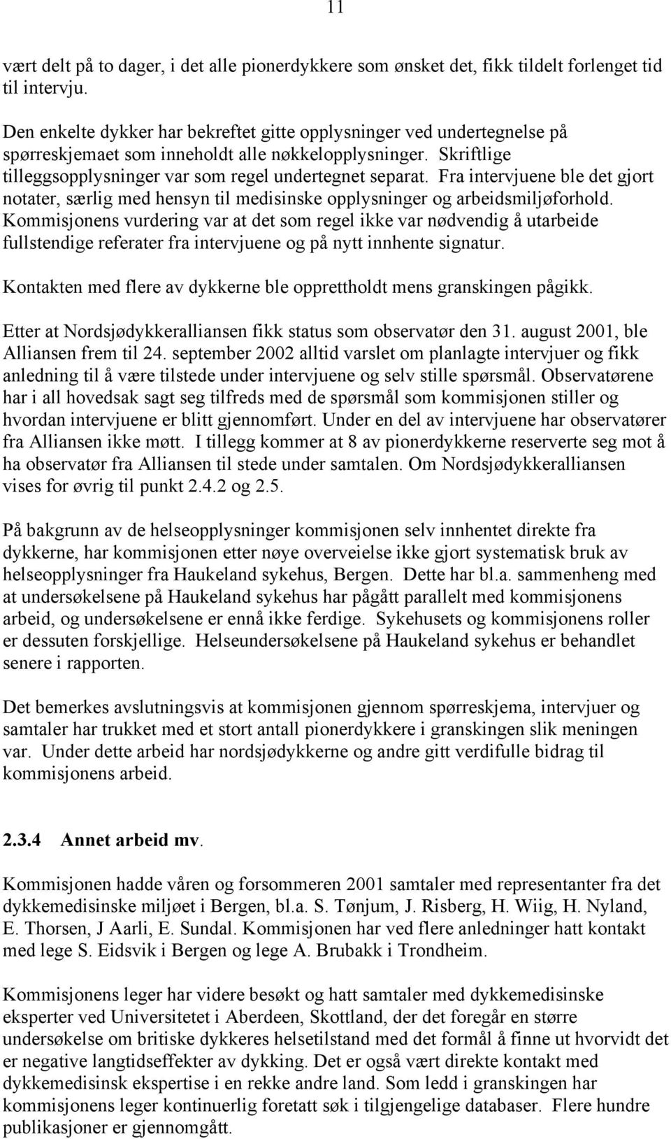 Fra intervjuene ble det gjort notater, særlig med hensyn til medisinske opplysninger og arbeidsmiljøforhold.