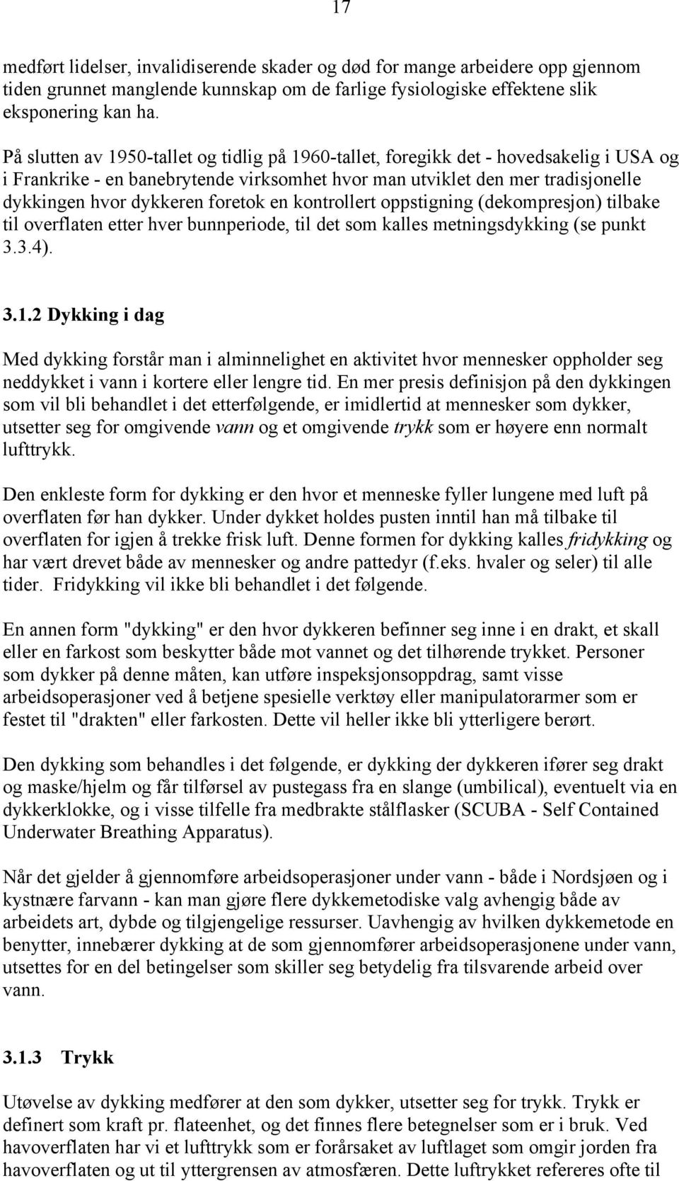 foretok en kontrollert oppstigning (dekompresjon) tilbake til overflaten etter hver bunnperiode, til det som kalles metningsdykking (se punkt 3.3.4). 3.1.