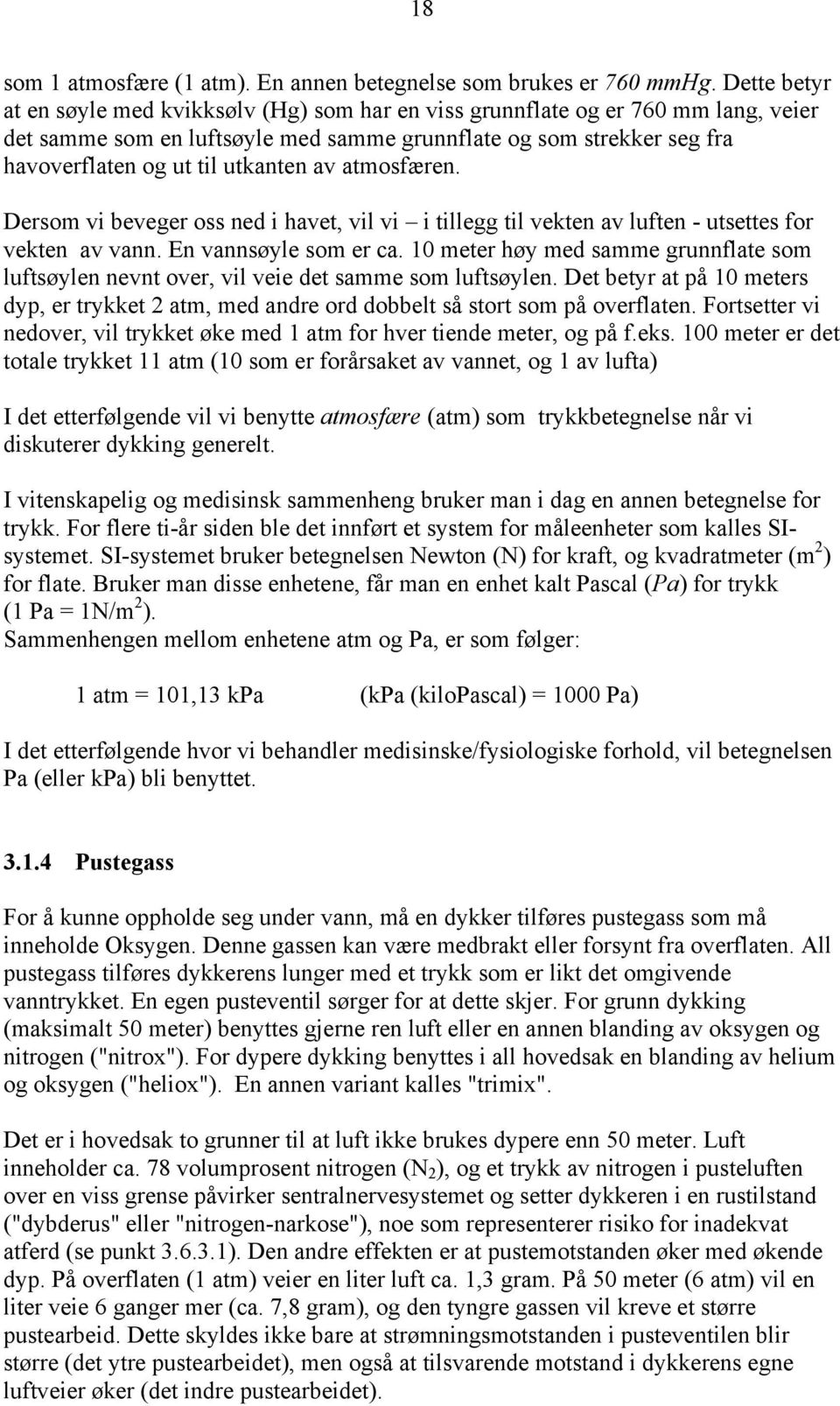 av atmosfæren. Dersom vi beveger oss ned i havet, vil vi i tillegg til vekten av luften - utsettes for vekten av vann. En vannsøyle som er ca.