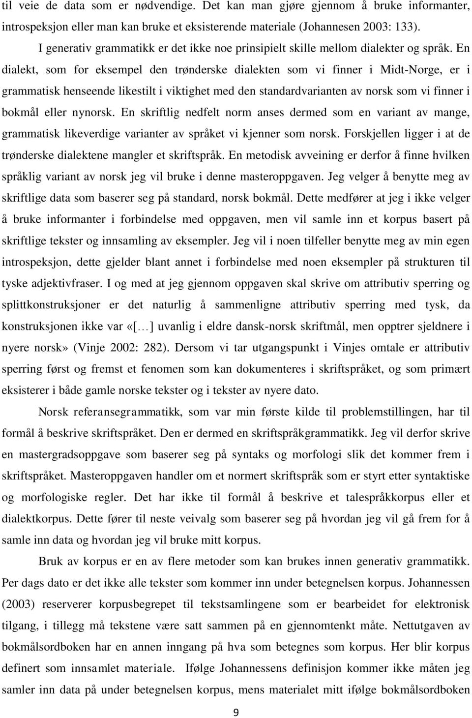 En dialekt, som for eksempel den trønderske dialekten som vi finner i Midt-Norge, er i grammatisk henseende likestilt i viktighet med den standardvarianten av norsk som vi finner i bokmål eller