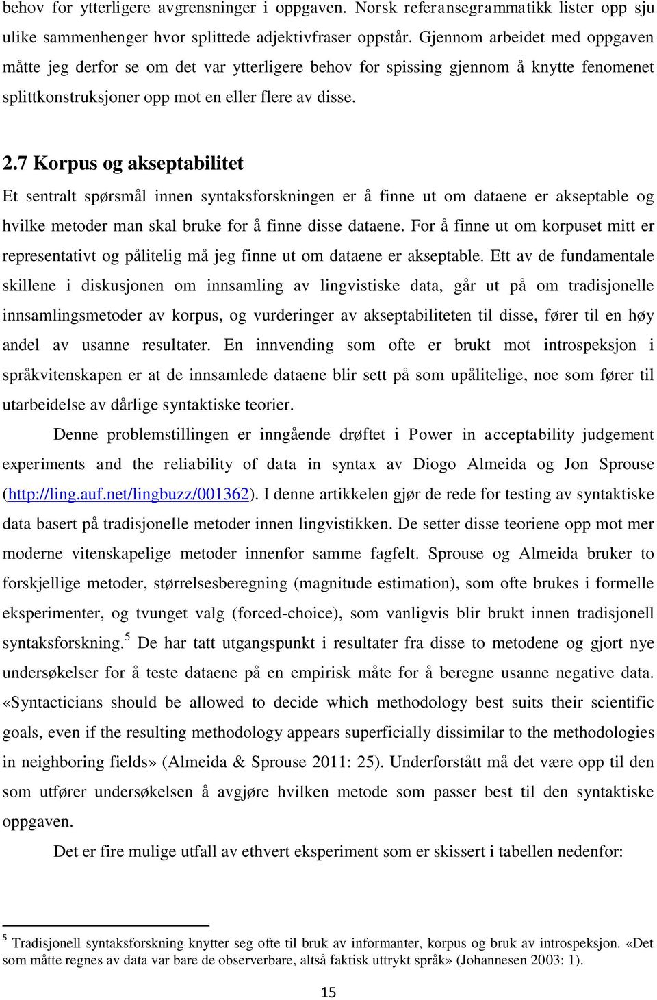 7 Korpus og akseptabilitet Et sentralt spørsmål innen syntaksforskningen er å finne ut om dataene er akseptable og hvilke metoder man skal bruke for å finne disse dataene.