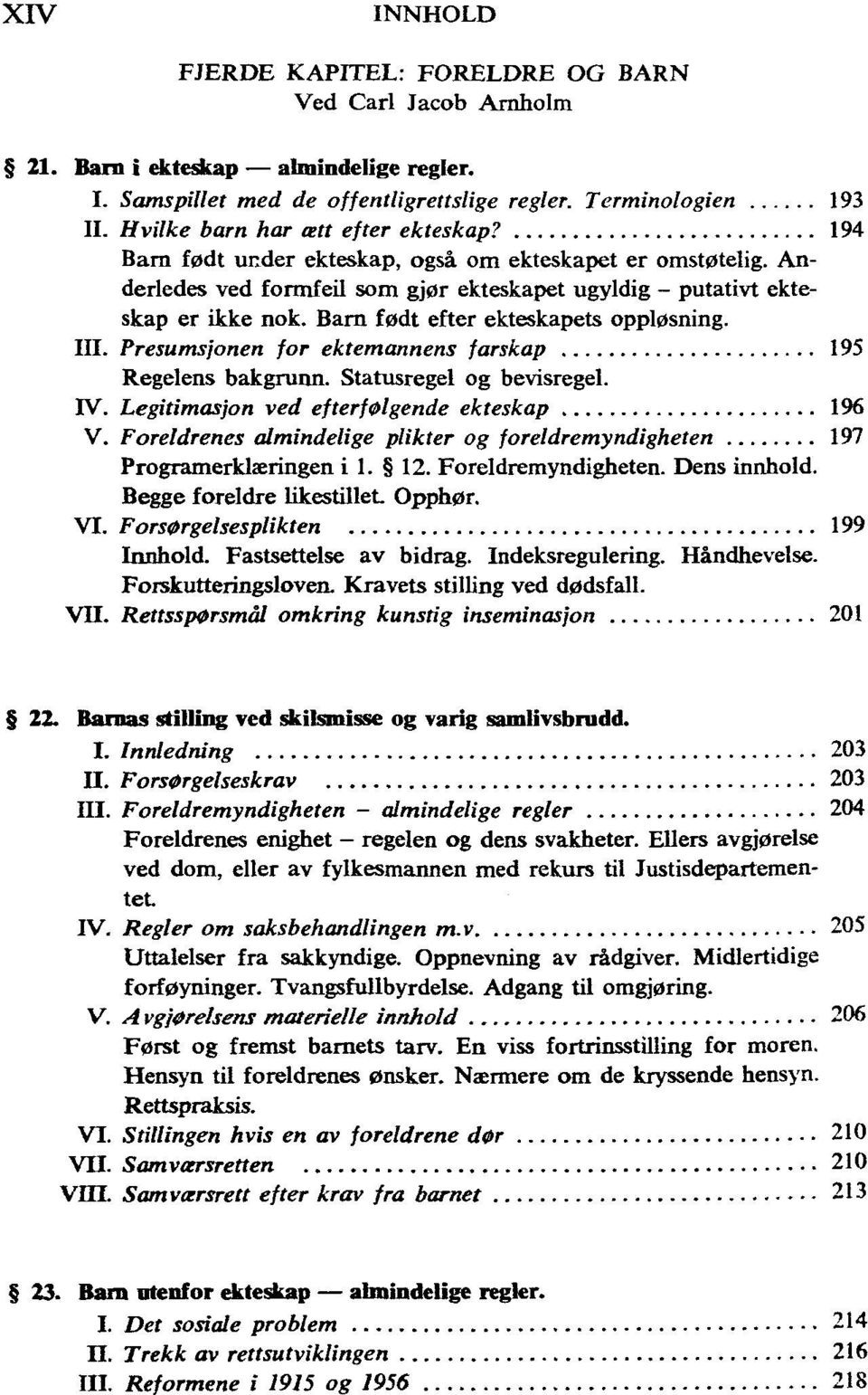 Barn født efter ekteskapets oppløsning. III. Presumsjonen for ektemannens farskap 195 Regelens bakgrunn. Statusregel og bevisregel. IV. Legitimasjon ved etterfølgende ekteskap 196 V.