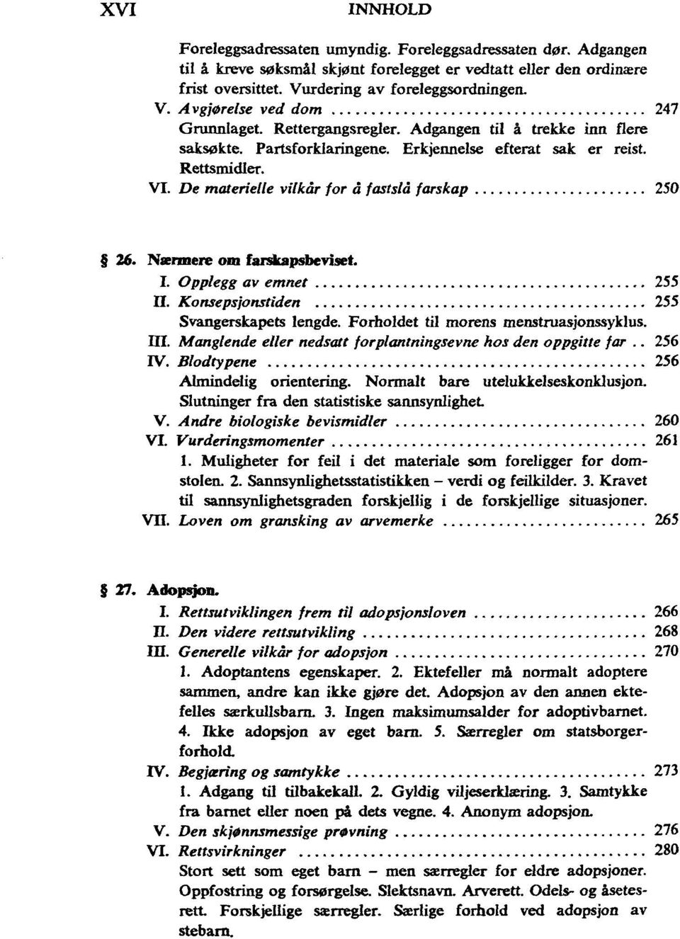 De materielle for å fastslå farskap 250 26. Nærmere om farskapsbeviset. I. Opplegg av emnet 255 Konsepsjonstiden 255 Svangerskapets lengde. Forholdet til morens menstruasjonssyklus.