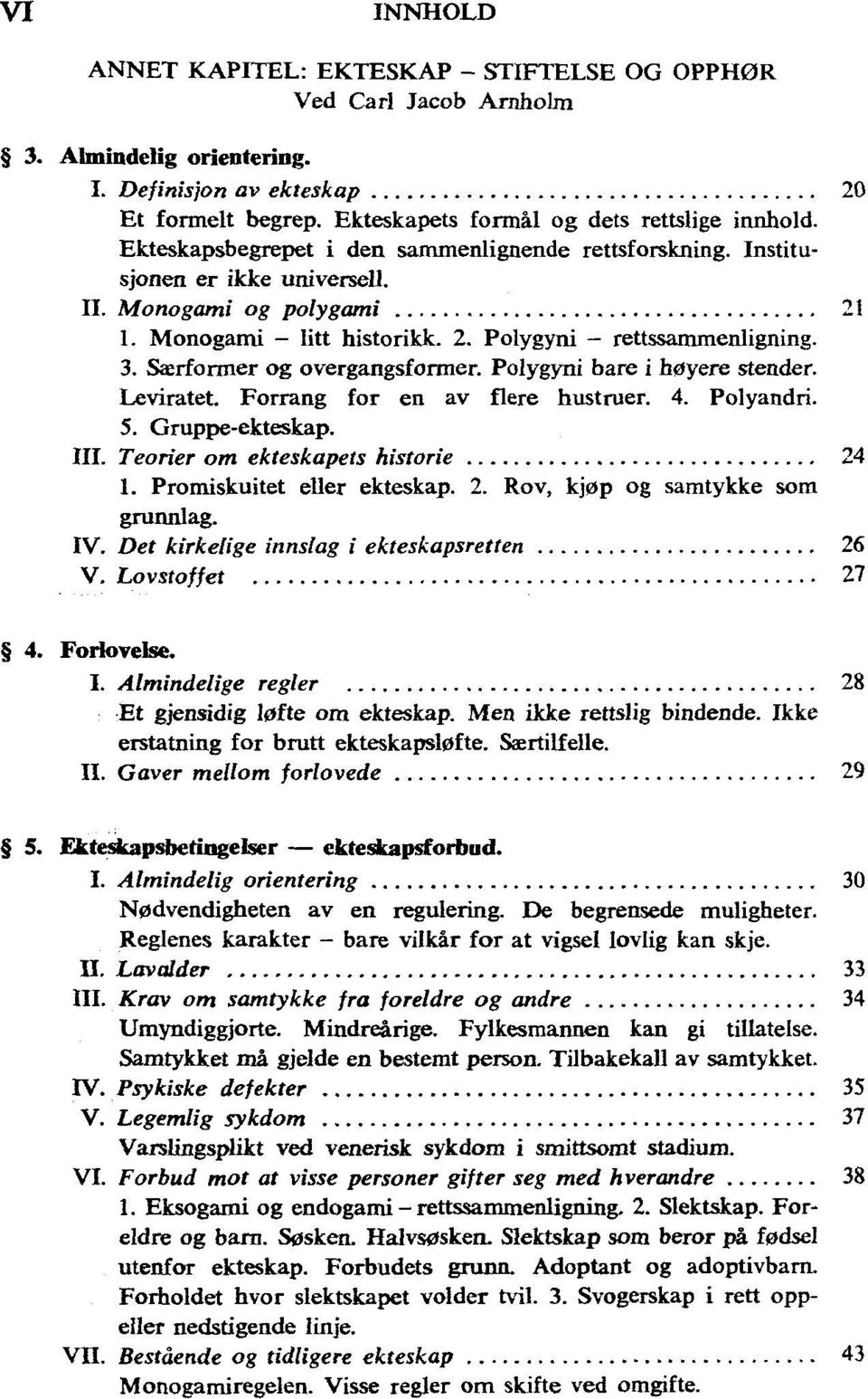 Særformer og overgangsformer. Polygyni bare i høyere stender. Forrang for en av flere hustruer. 4. Polyandri. 5. Gruppe-ekteskap. III. Teorier om ekteskapets historie 24 1.